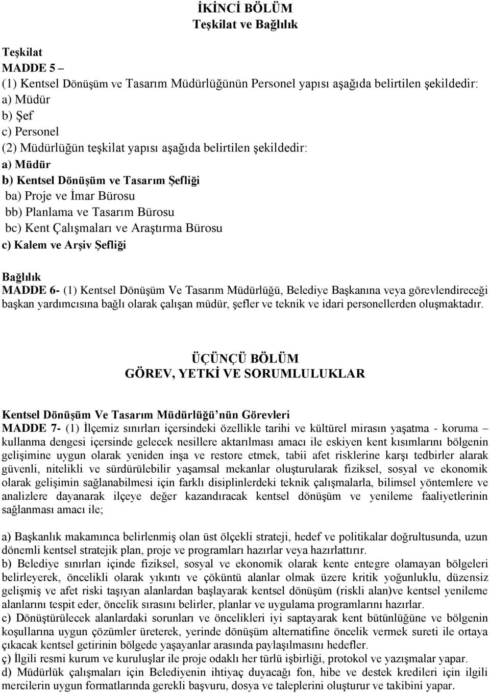 Şefliği Bağlılık MADDE 6- (1) Kentsel Dönüşüm Ve Tasarım Müdürlüğü, Belediye Başkanına veya görevlendireceği başkan yardımcısına bağlı olarak çalışan müdür, şefler ve teknik ve idari personellerden