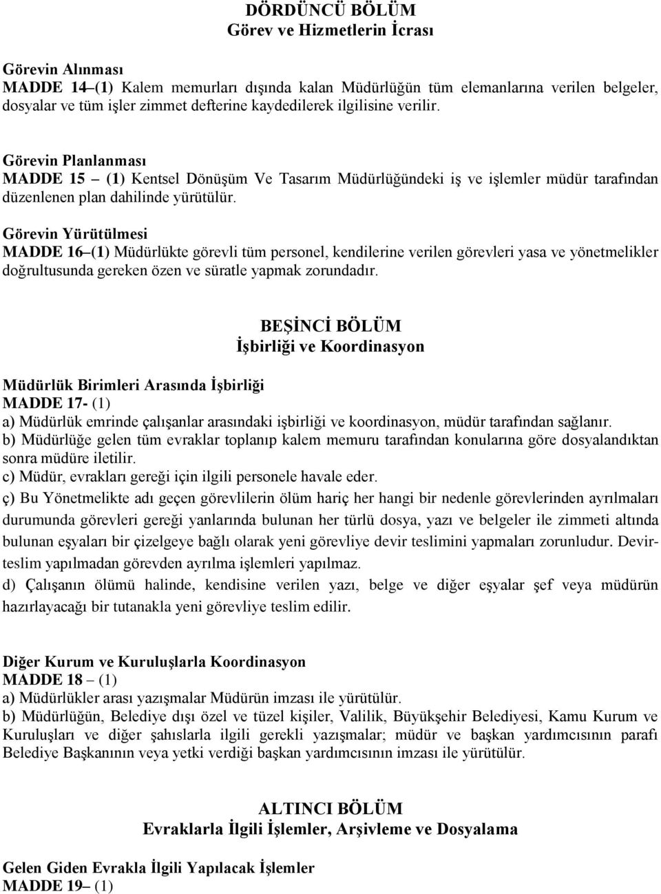 Görevin Yürütülmesi MADDE 16 (1) Müdürlükte görevli tüm personel, kendilerine verilen görevleri yasa ve yönetmelikler doğrultusunda gereken özen ve süratle yapmak zorundadır.