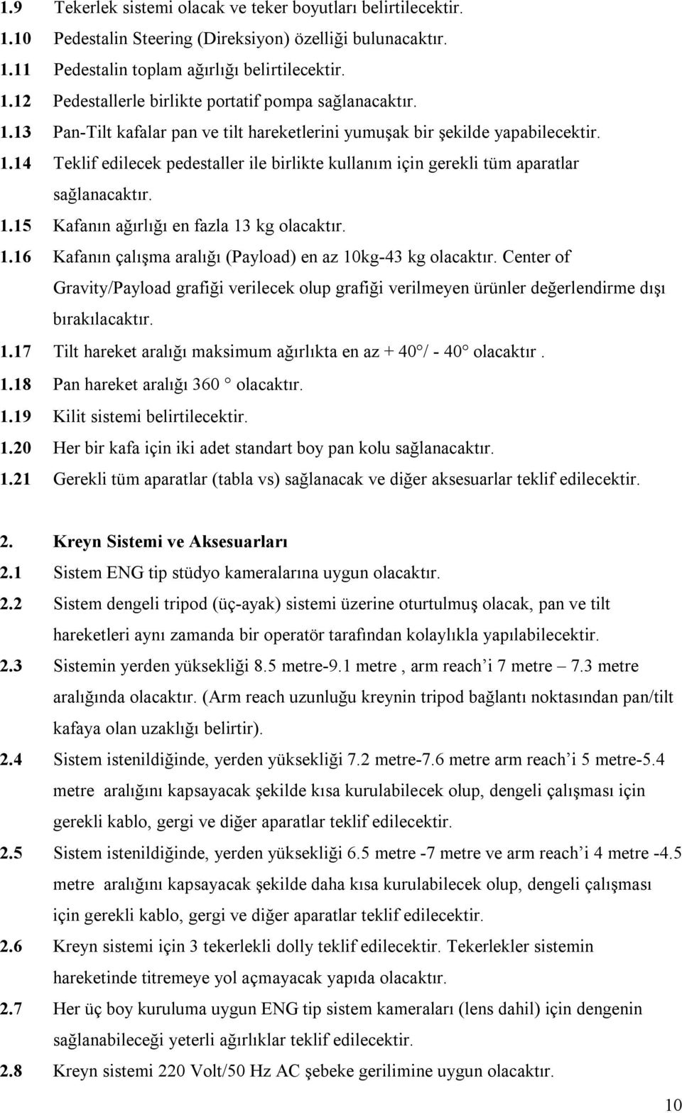 16 Kafanın çalışma aralığı (Payload) en az 10kg-43 kg Center of Gravity/Payload grafiği verilecek olup grafiği verilmeyen ürünler değerlendirme dışı bırakılacaktır. 1.17 Tilt hareket aralığı maksimum ağırlıkta en az + 40 / - 40 olacaktır.