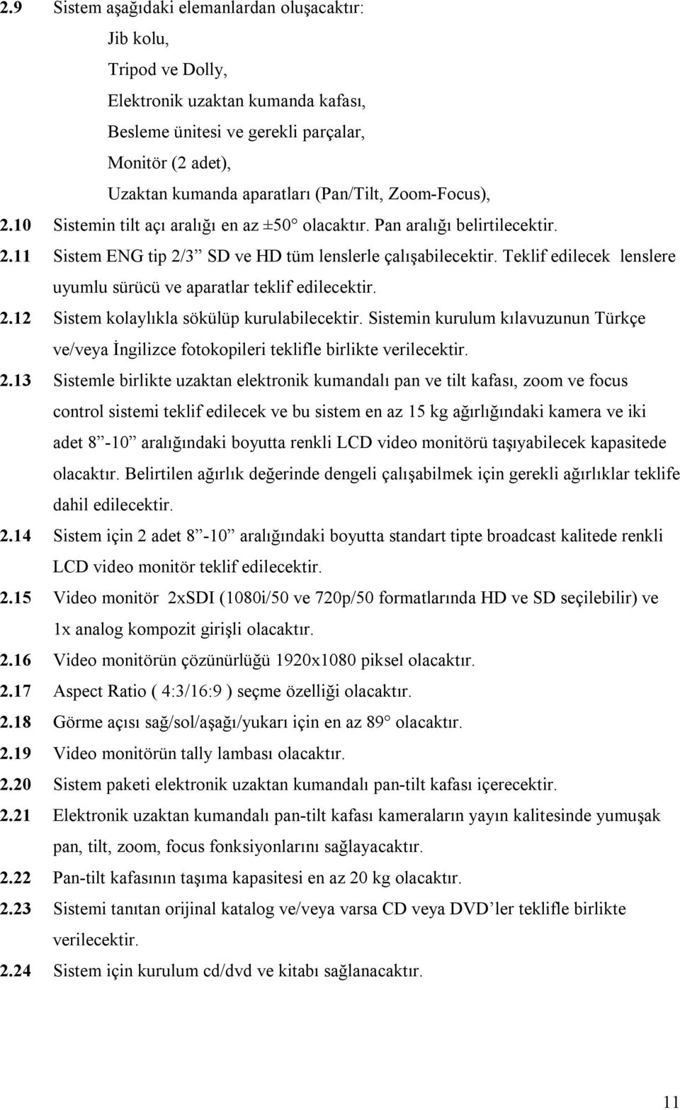 Teklif edilecek lenslere uyumlu sürücü ve aparatlar teklif edilecektir. 2.12 Sistem kolaylıkla sökülüp kurulabilecektir.