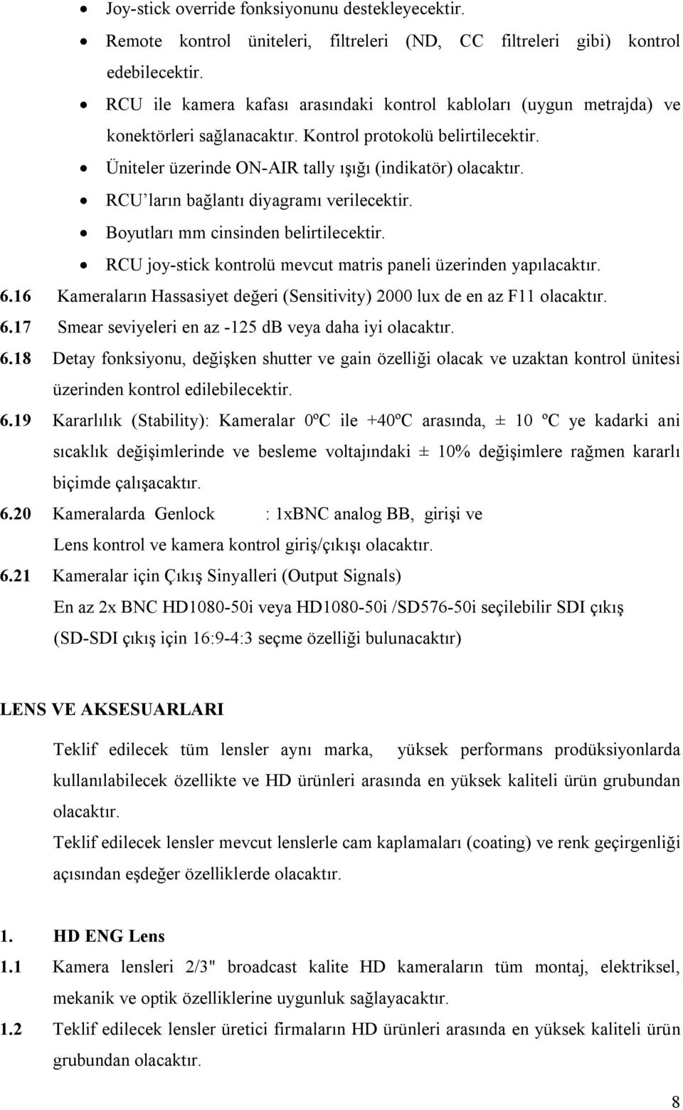 Üniteler üzerinde ON-AIR tally ışığı (indikatör) RCU ların bağlantı diyagramı verilecektir. Boyutları mm cinsinden belirtilecektir. RCU joy-stick kontrolü mevcut matris paneli üzerinden yapılacaktır.