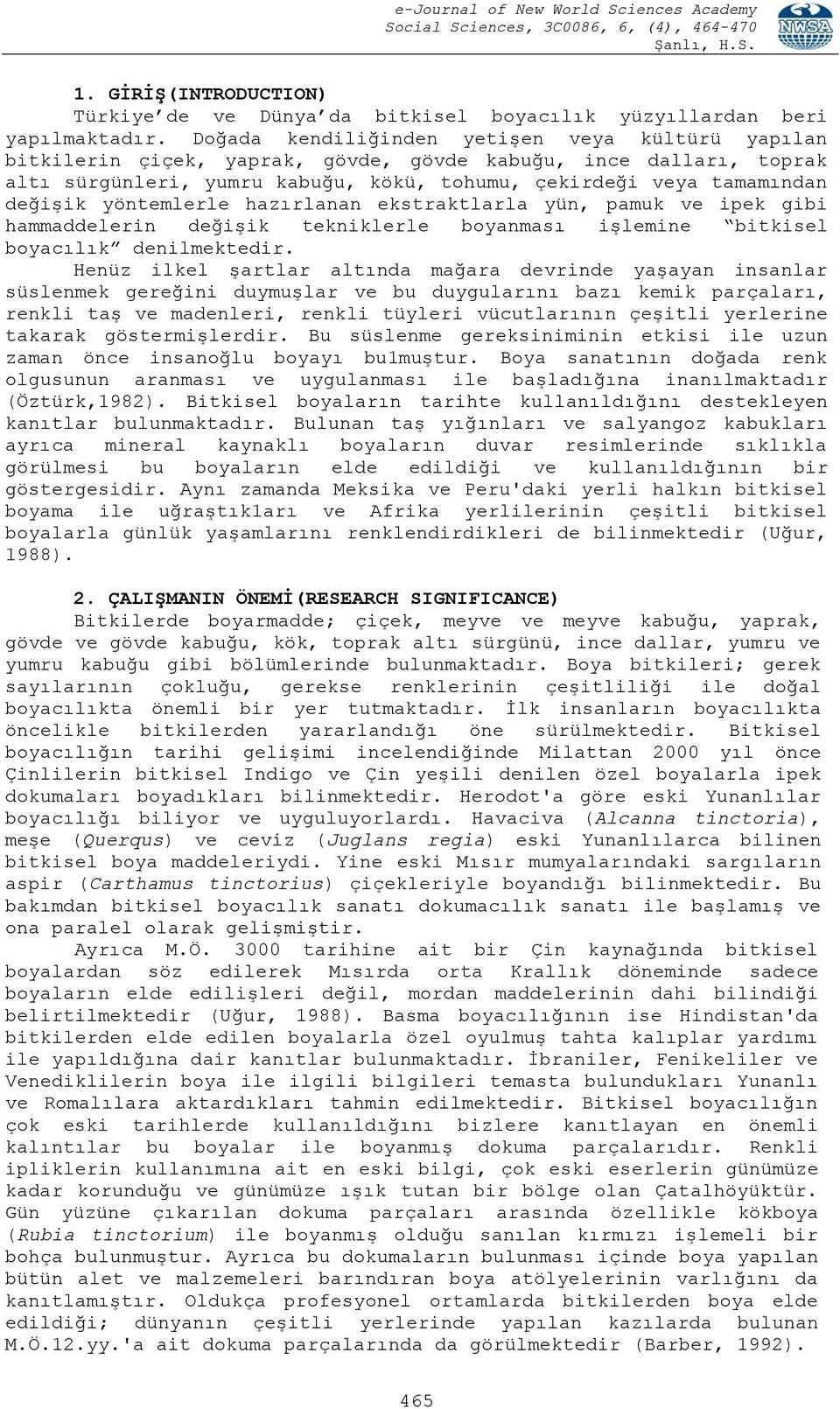 yöntemlerle hazırlanan ekstraktlarla yün, pamuk ve ipek gibi hammaddelerin değişik tekniklerle boyanması işlemine bitkisel boyacılık denilmektedir.