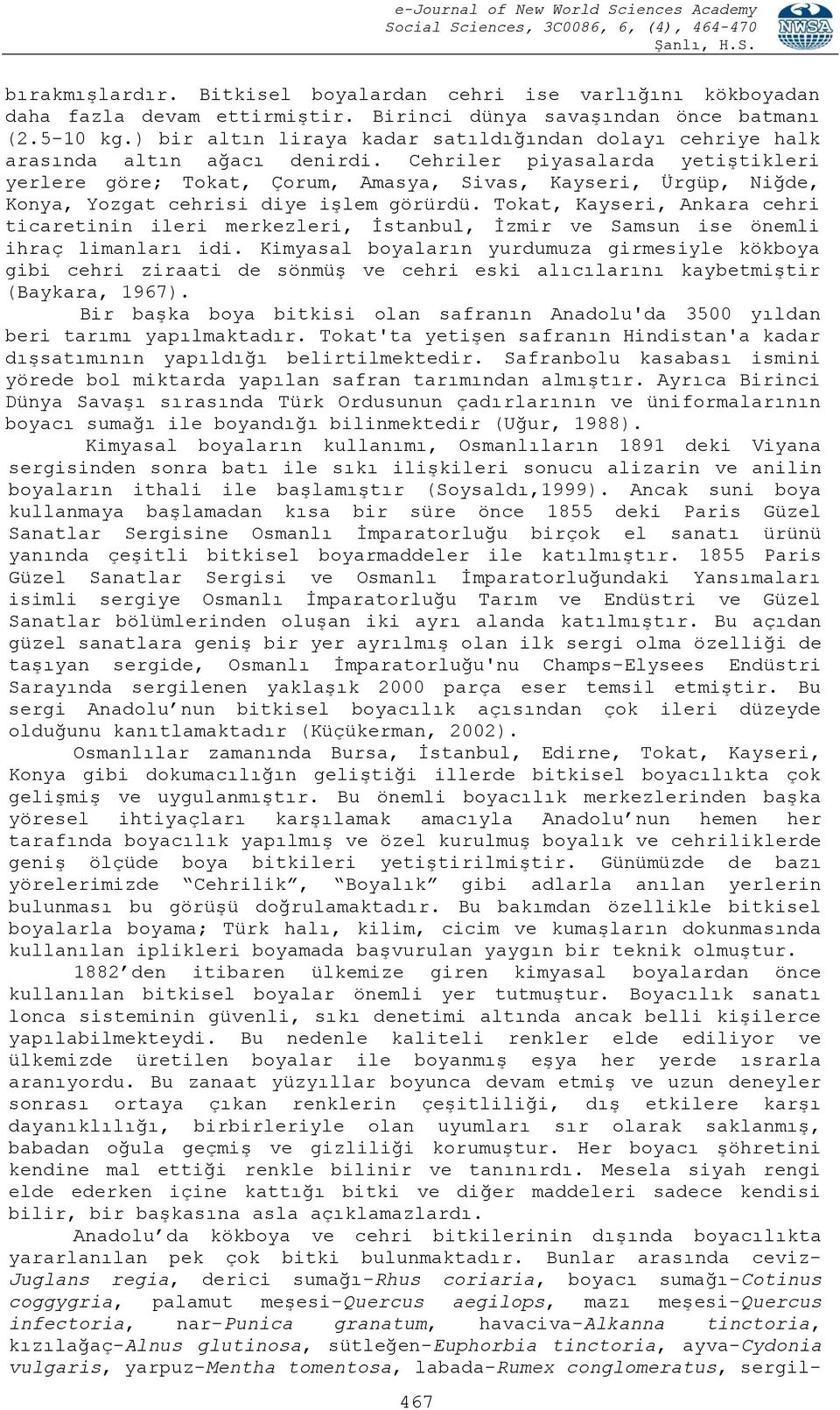 Cehriler piyasalarda yetiştikleri yerlere göre; Tokat, Çorum, Amasya, Sivas, Kayseri, Ürgüp, Niğde, Konya, Yozgat cehrisi diye işlem görürdü.