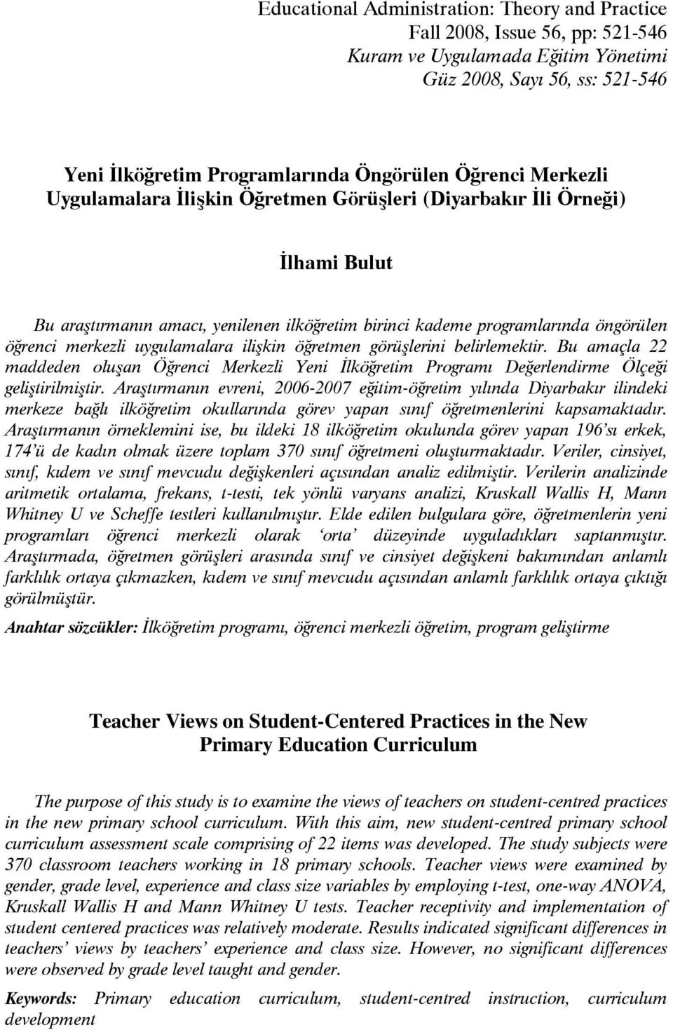 ilişkin öğretmen görüşlerini belirlemektir. Bu amaçla 22 maddeden oluşan Öğrenci Merkezli Yeni İlköğretim Programı Değerlendirme Ölçeği geliştirilmiştir.