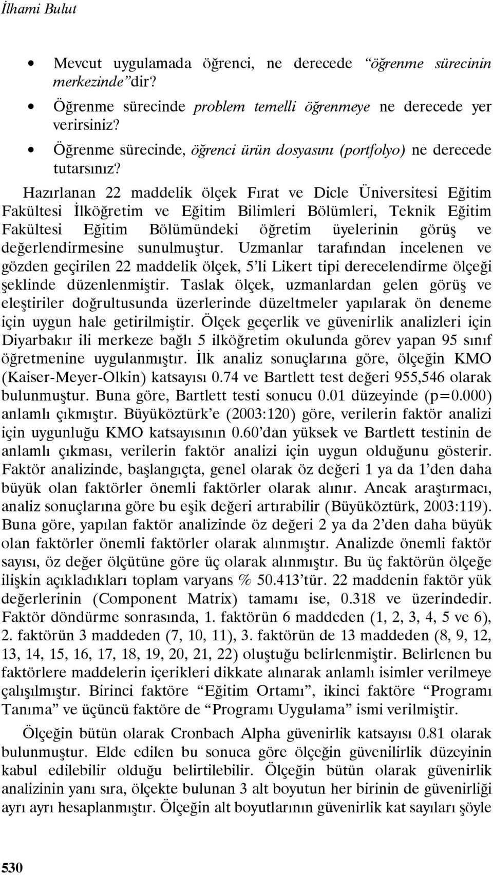 Hazırlanan 22 maddelik ölçek Fırat ve Dicle Üniversitesi Eğitim Fakültesi İlköğretim ve Eğitim Bilimleri Bölümleri, Teknik Eğitim Fakültesi Eğitim Bölümündeki öğretim üyelerinin görüş ve