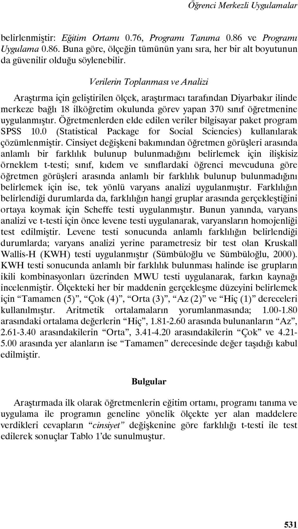 Öğretmenlerden elde edilen veriler bilgisayar paket program SPSS 10.0 (Statistical Package for Social Sciencies) kullanılarak çözümlenmiştir.