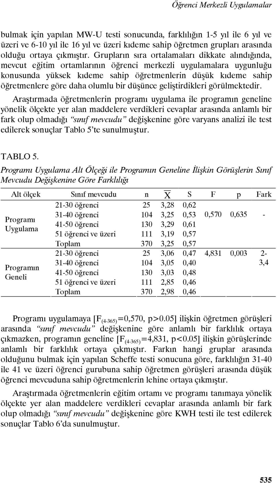 Grupların sıra ortalamaları dikkate alındığında, mevcut eğitim ortamlarının öğrenci merkezli uygulamalara uygunluğu konusunda yüksek kıdeme sahip öğretmenlerin düşük kıdeme sahip öğretmenlere göre