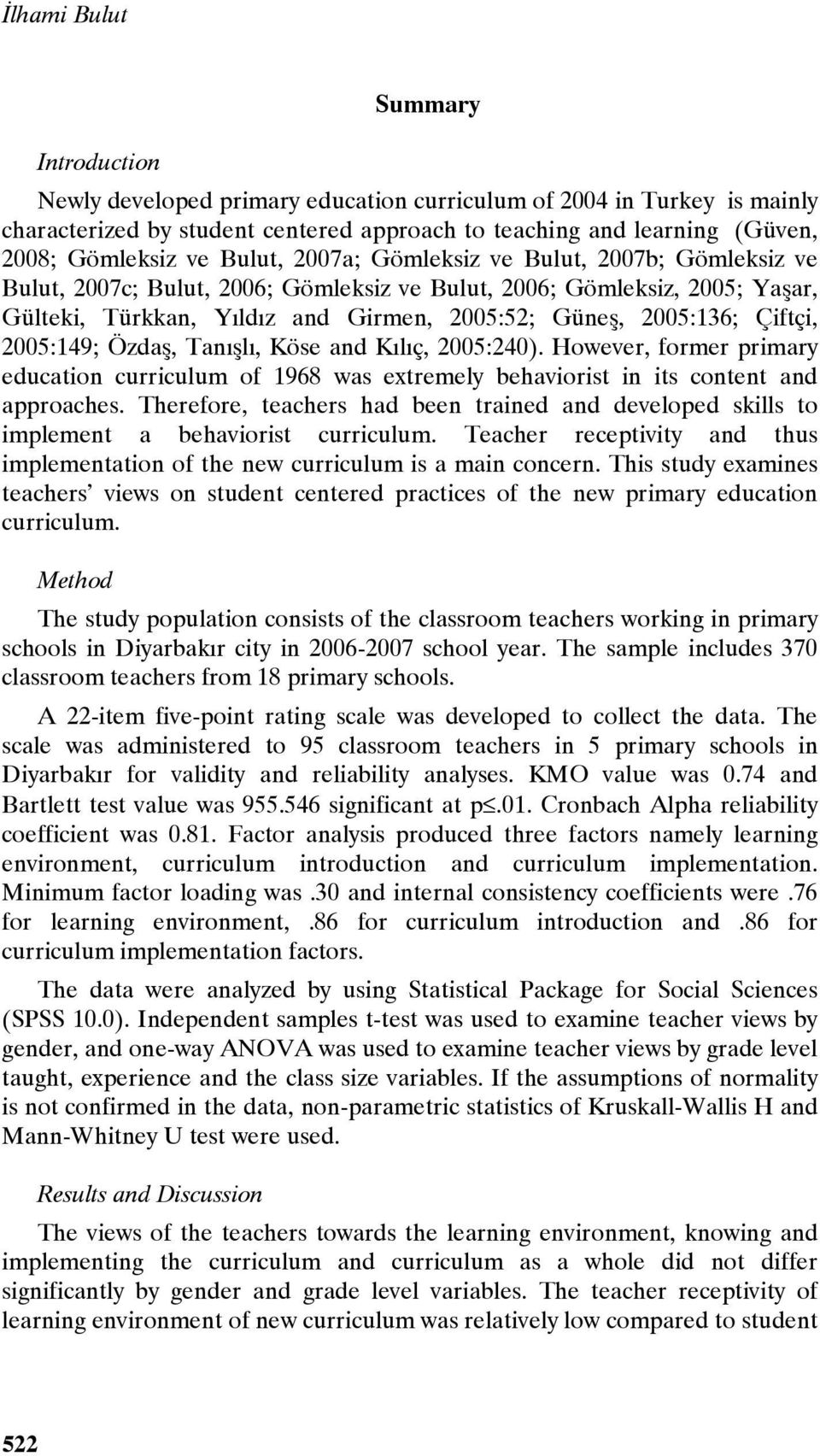 Çiftçi, 2005:149; Özdaş, Tanışlı, Köse and Kılıç, 2005:240). However, former primary education curriculum of 1968 was extremely behaviorist in its content and approaches.