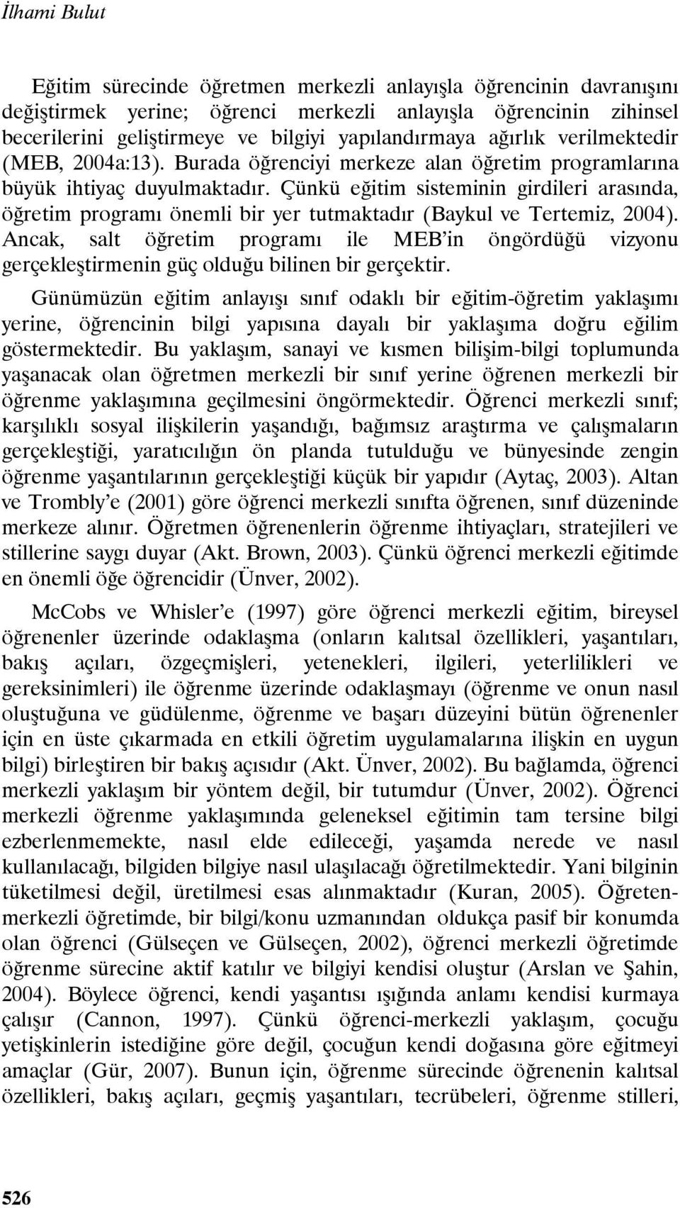 Çünkü eğitim sisteminin girdileri arasında, öğretim programı önemli bir yer tutmaktadır (Baykul ve Tertemiz, 2004).