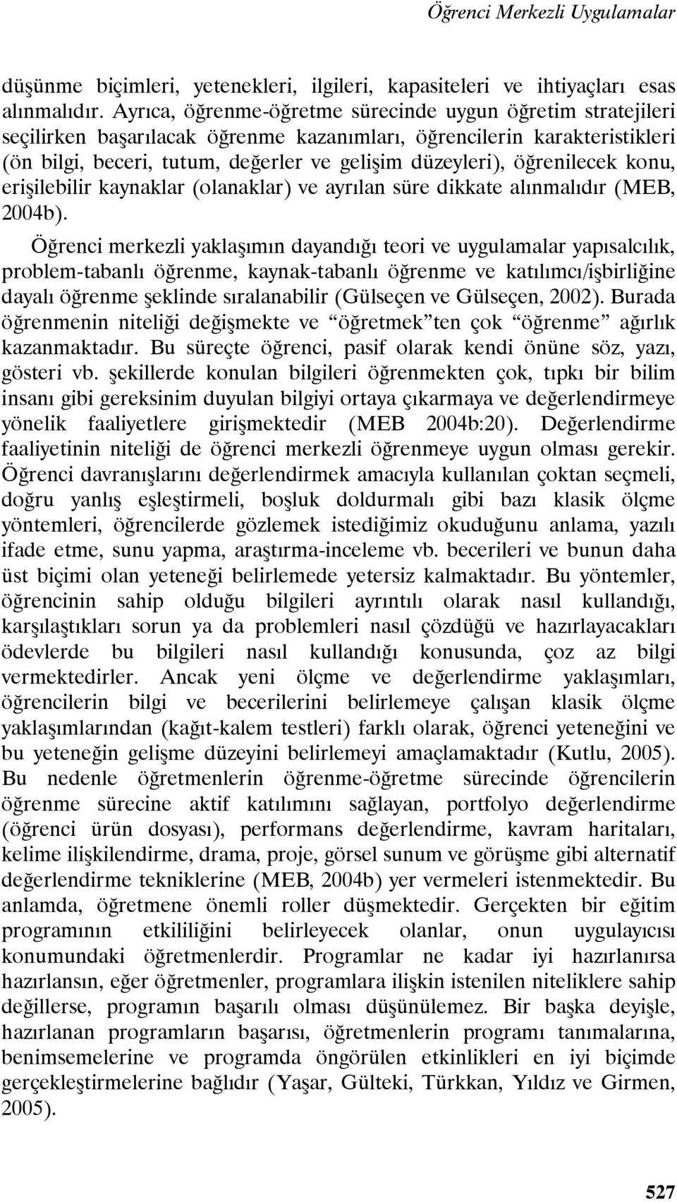 öğrenilecek konu, erişilebilir kaynaklar (olanaklar) ve ayrılan süre dikkate alınmalıdır (MEB, 2004b).