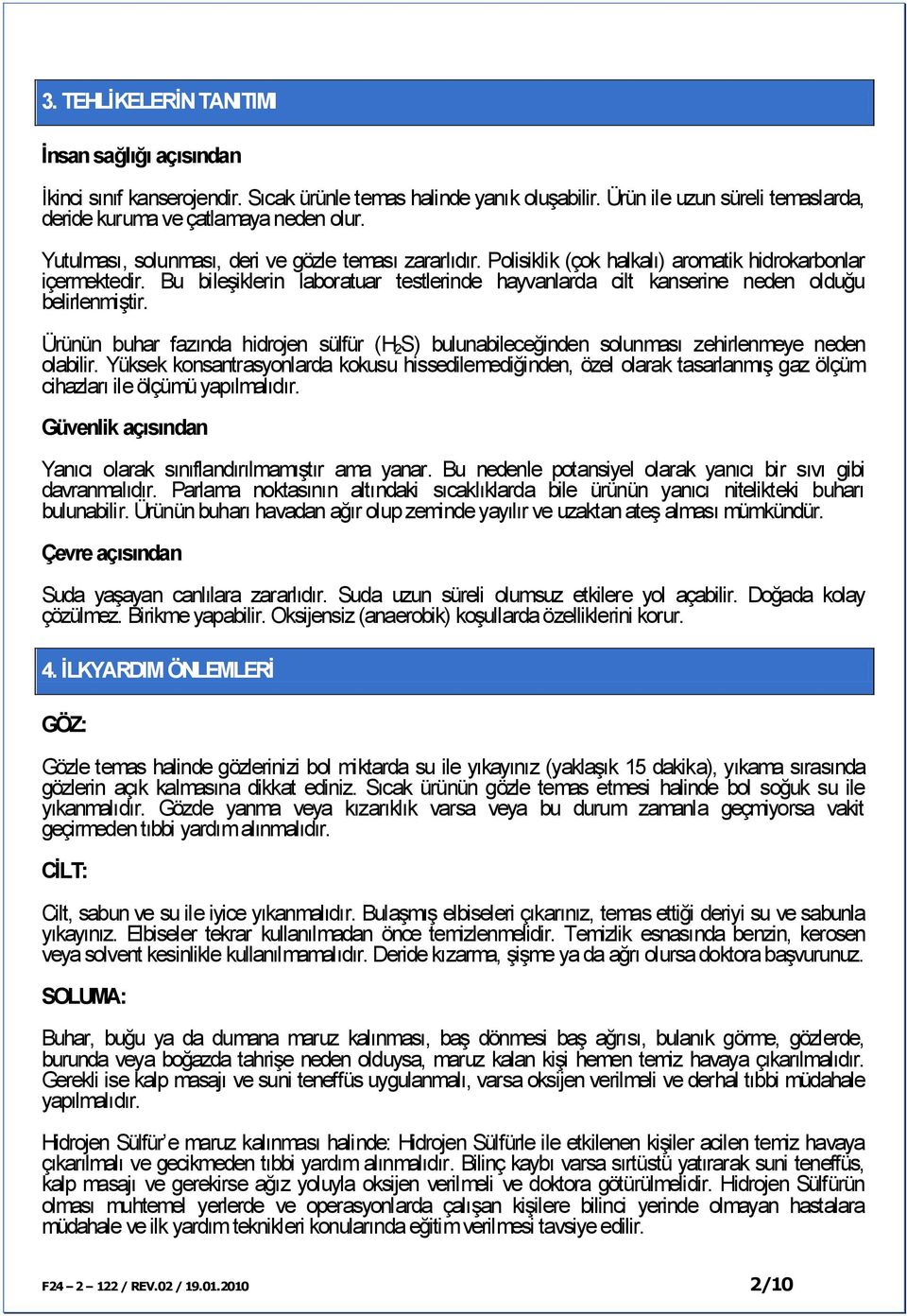 Bu bileşiklerin laboratuar testlerinde hayvanlarda cilt kanserine neden olduğu belirlenmiştir. Ürünün buhar fazında hidrojen sülfür (H 2 S) bulunabileceğinden solunması zehirlenmeye neden olabilir.