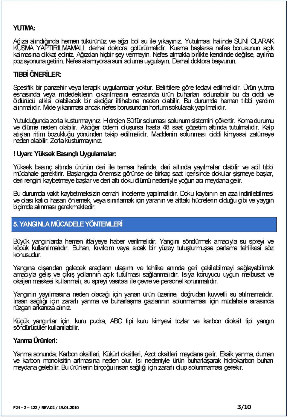 Derhal doktora başvurun. TIBBİ ÖNERİLER: Spesifik bir panzehir veya terapik uygulamalar yoktur. Belirtilere göre tedavi edilmelidir.