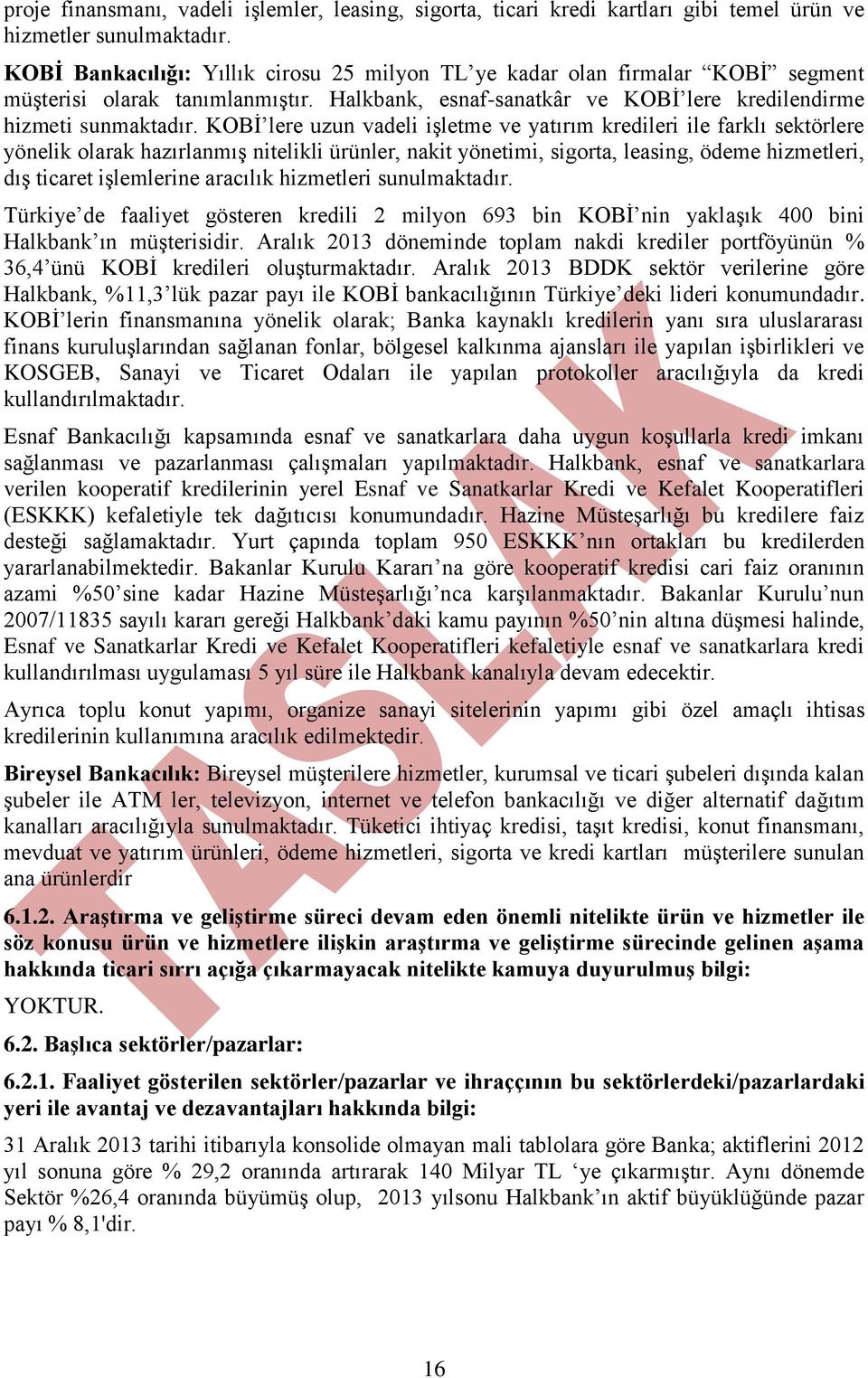 KOBİ lere uzun vadeli işletme ve yatırım kredileri ile farklı sektörlere yönelik olarak hazırlanmış nitelikli ürünler, nakit yönetimi, sigorta, leasing, ödeme hizmetleri, dış ticaret işlemlerine