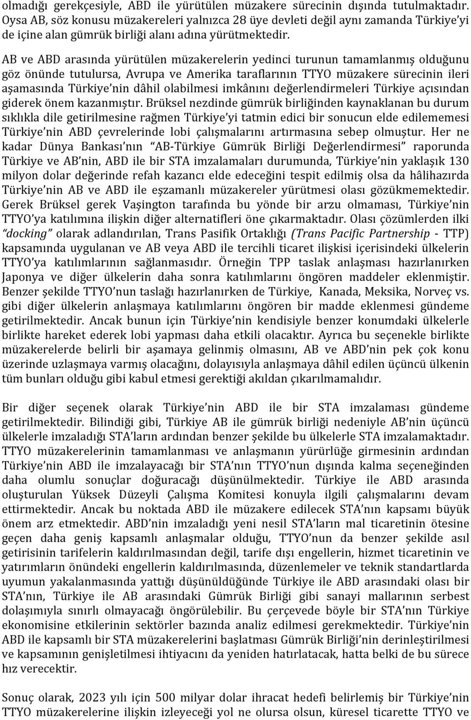 AB ve ABD arasında yürütülen müzakerelerin yedinci turunun tamamlanmış olduğunu göz önünde tutulursa, Avrupa ve Amerika taraflarının TTYO müzakere sürecinin ileri aşamasında Türkiye nin dâhil