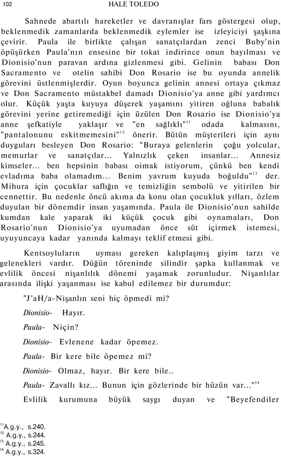 Gelinin babası Don Sacramento ve otelin sahibi Don Rosario ise bu oyunda annelik görevini üstlenmişlerdir.