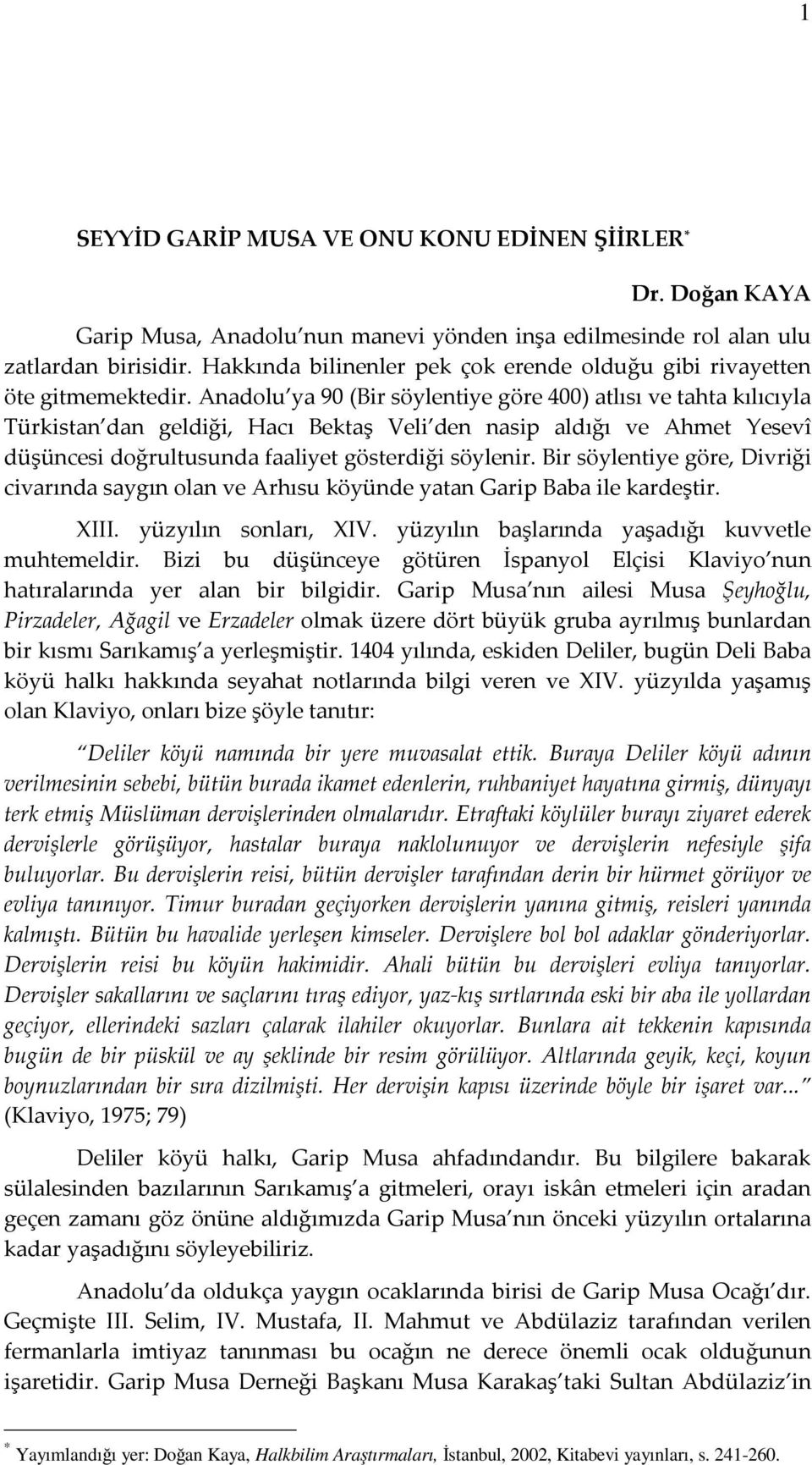 Anadolu ya 90 (Bir söylentiye göre 400) atlısı ve tahta kılıcıyla Türkistan dan geldiği, Hacı Bektaş Veli den nasip aldığı ve Ahmet Yesevî düşüncesi doğrultusunda faaliyet gösterdiği söylenir.