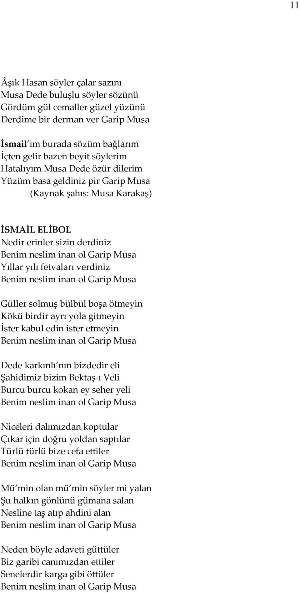 verdiniz Benim neslim inan ol Garip Musa Güller solmuş bülbül boşa ötmeyin Kökü birdir ayrı yola gitmeyin İster kabul edin ister etmeyin Benim neslim inan ol Garip Musa Dede karkınlı nın bizdedir eli