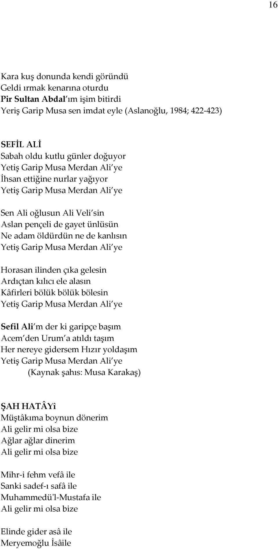 Musa Merdan Ali ye Horasan ilinden çıka gelesin Ardıçtan kılıcı ele alasın Kâfirleri bölük bölük bölesin Yetiş Garip Musa Merdan Ali ye Sefil Ali m der ki garipçe başım Acem den Urum a atıldı taşım