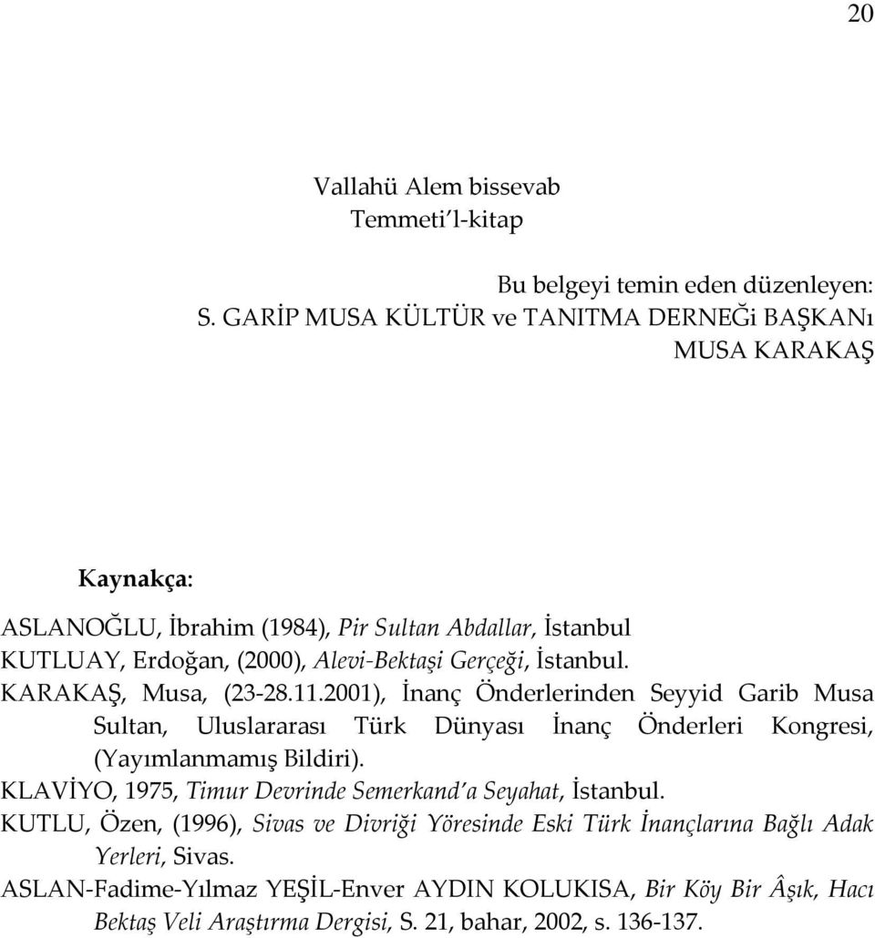 İstanbul. KARAKAŞ, Musa, (23-28.11.2001), İnanç Önderlerinden Seyyid Garib Musa Sultan, Uluslararası Türk Dünyası İnanç Önderleri Kongresi, (Yayımlanmamış Bildiri).