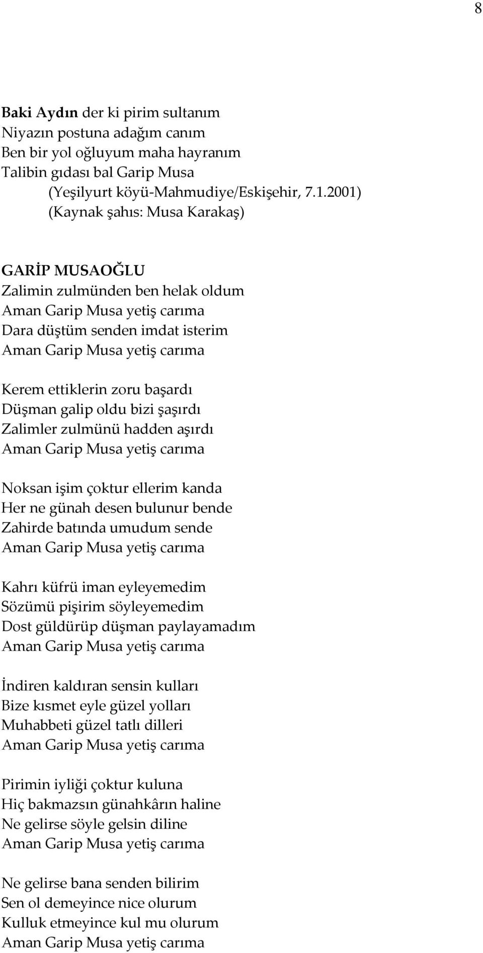 hadden aşırdı Noksan işim çoktur ellerim kanda Her ne günah desen bulunur bende Zahirde batında umudum sende Kahrı küfrü iman eyleyemedim Sözümü pişirim söyleyemedim Dost güldürüp düşman paylayamadım