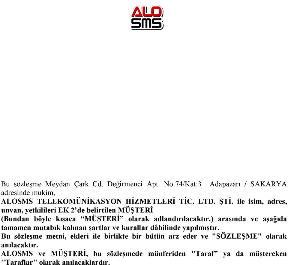 ) arasında ve aģağıda tamamen mutabık kalınan Ģartlar ve kurallar dâhilinde yapılmıģtır.