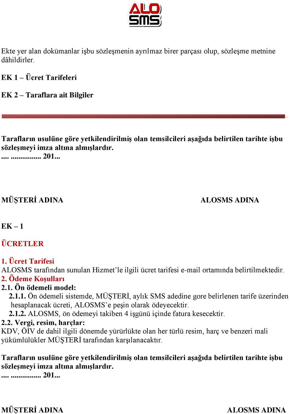 .. MÜġTERĠ ADINA ALOSMS ADINA EK 1 ÜCRETLER 1. Ücret Tarifesi ALOSMS tarafından sunulan Hizmet le ilgili ücret tarifesi e-mail ortamında belirtilmektedir. 2. Ödeme KoĢulları 2.1. Ön ödemeli model: 2.