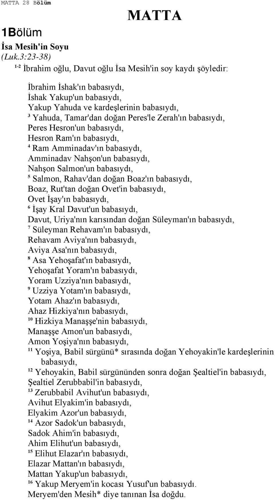 Peres'le Zerah'ın babasıydı, Peres Hesron'un babasıydı, Hesron Ram'ın babasıydı, 4 Ram Amminadav'ın babasıydı, Amminadav Nahşon'un babasıydı, Nahşon Salmon'un babasıydı, 5 Salmon, Rahav'dan doğan