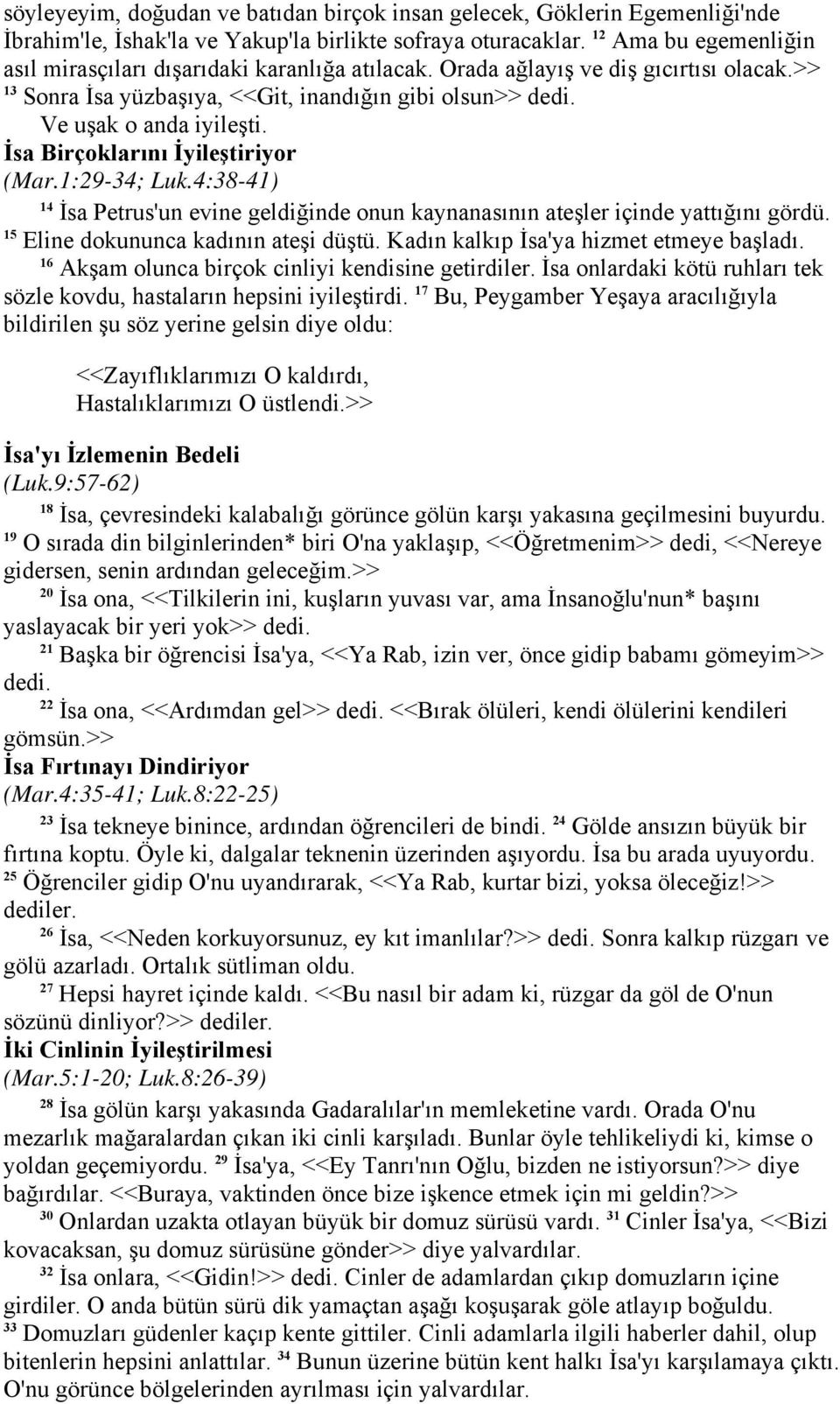 İsa Birçoklarını İyileştiriyor (Mar.1:29-34; Luk.4:38-41) 14 İsa Petrus'un evine geldiğinde onun kaynanasının ateşler içinde yattığını gördü. 15 Eline dokununca kadının ateşi düştü.