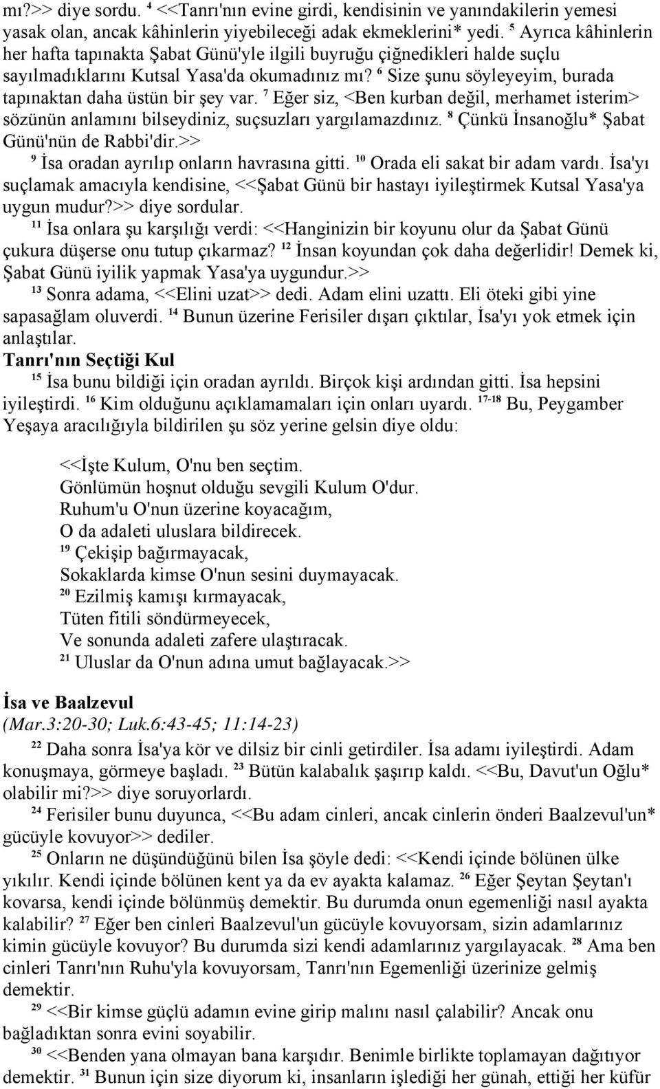 6 Size şunu söyleyeyim, burada tapınaktan daha üstün bir şey var. 7 Eğer siz, <Ben kurban değil, merhamet isterim> sözünün anlamını bilseydiniz, suçsuzları yargılamazdınız.