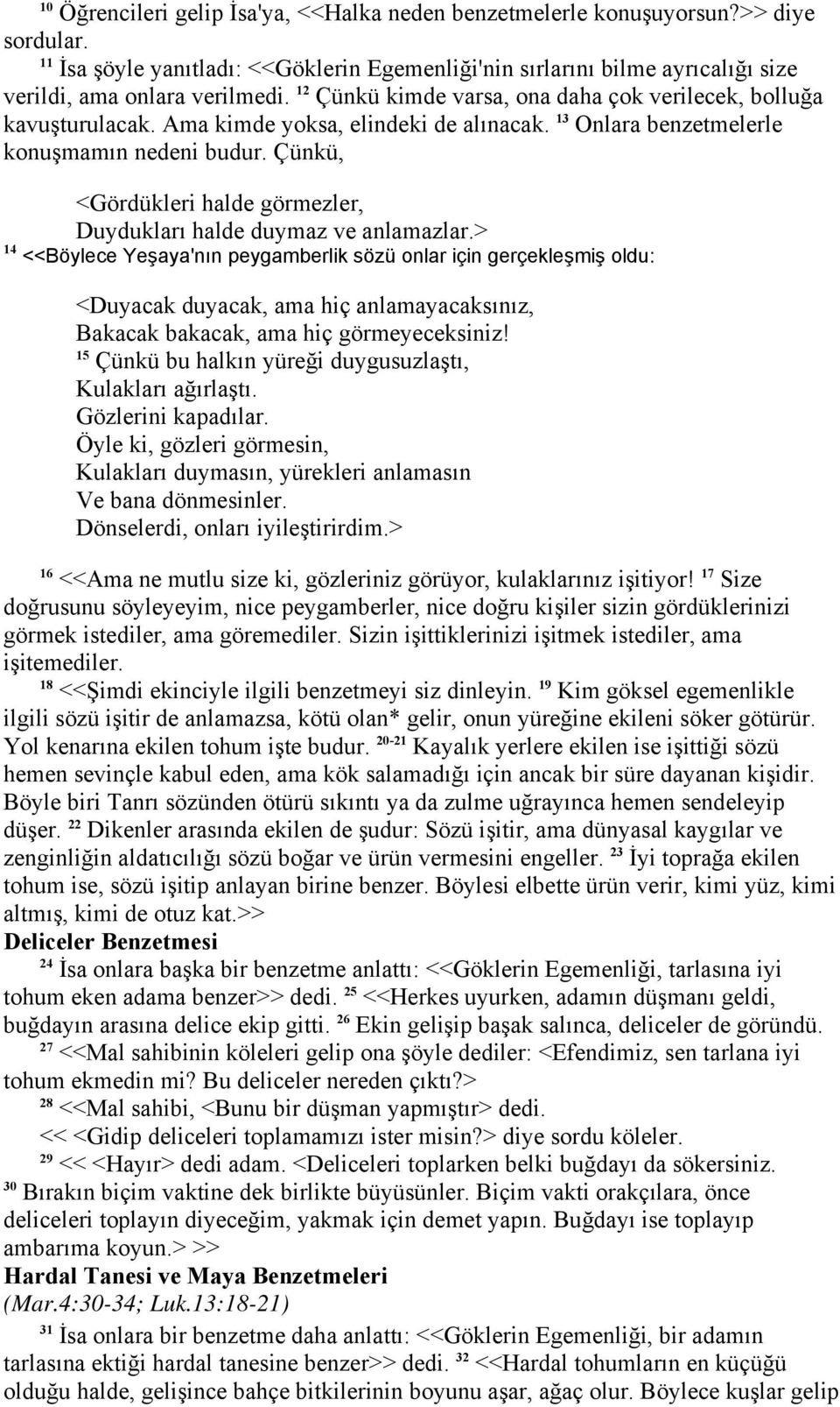 Çünkü, <Gördükleri halde görmezler, Duydukları halde duymaz ve anlamazlar.