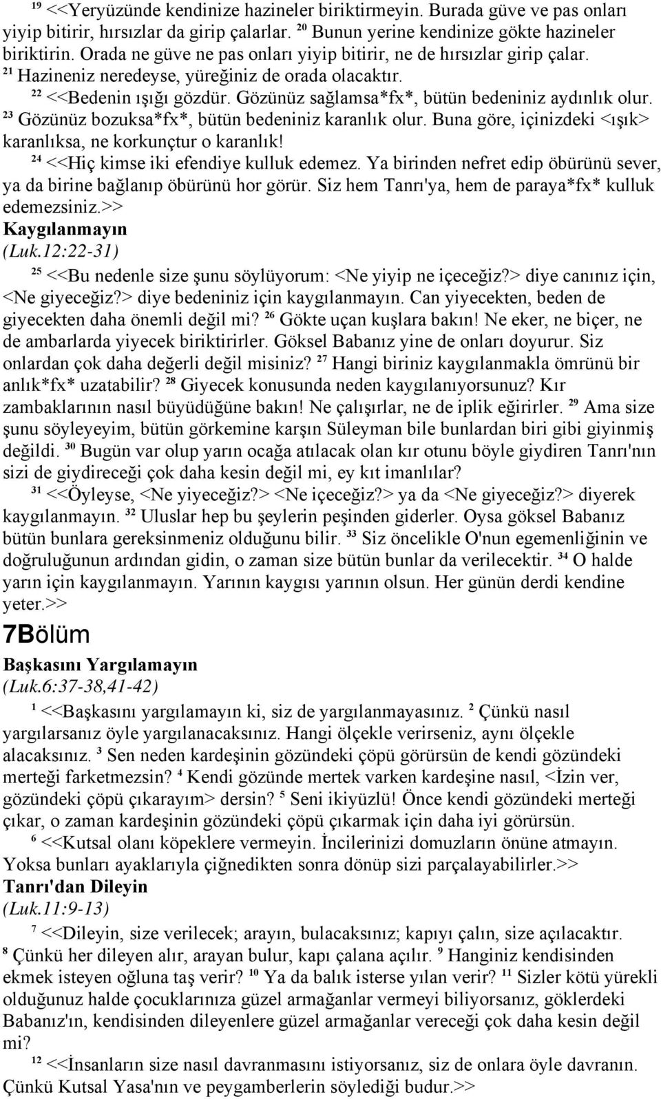 Gözünüz sağlamsa*fx*, bütün bedeniniz aydınlık olur. 23 Gözünüz bozuksa*fx*, bütün bedeniniz karanlık olur. Buna göre, içinizdeki <ışık> karanlıksa, ne korkunçtur o karanlık!