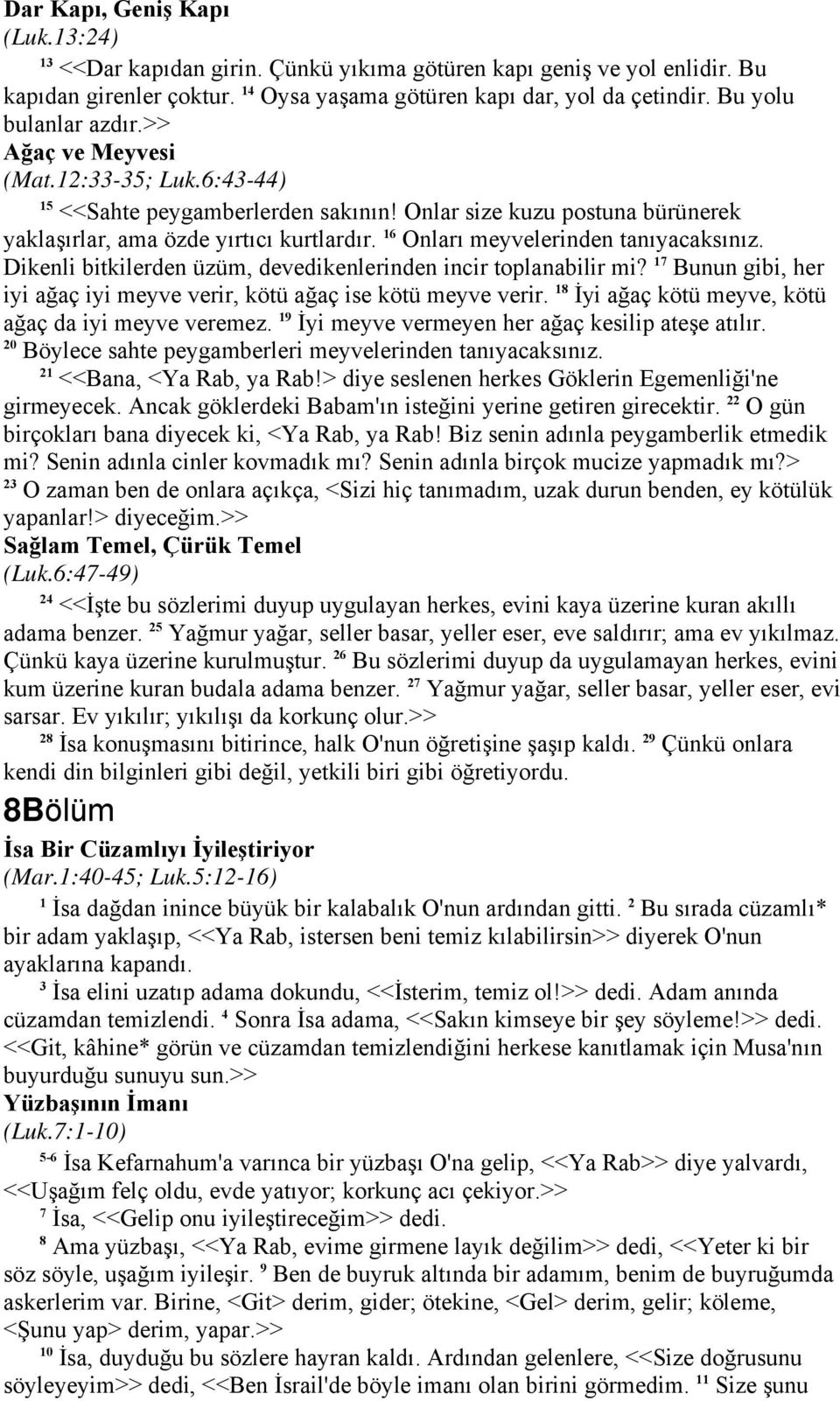 16 Onları meyvelerinden tanıyacaksınız. Dikenli bitkilerden üzüm, devedikenlerinden incir toplanabilir mi? 17 Bunun gibi, her iyi ağaç iyi meyve verir, kötü ağaç ise kötü meyve verir.