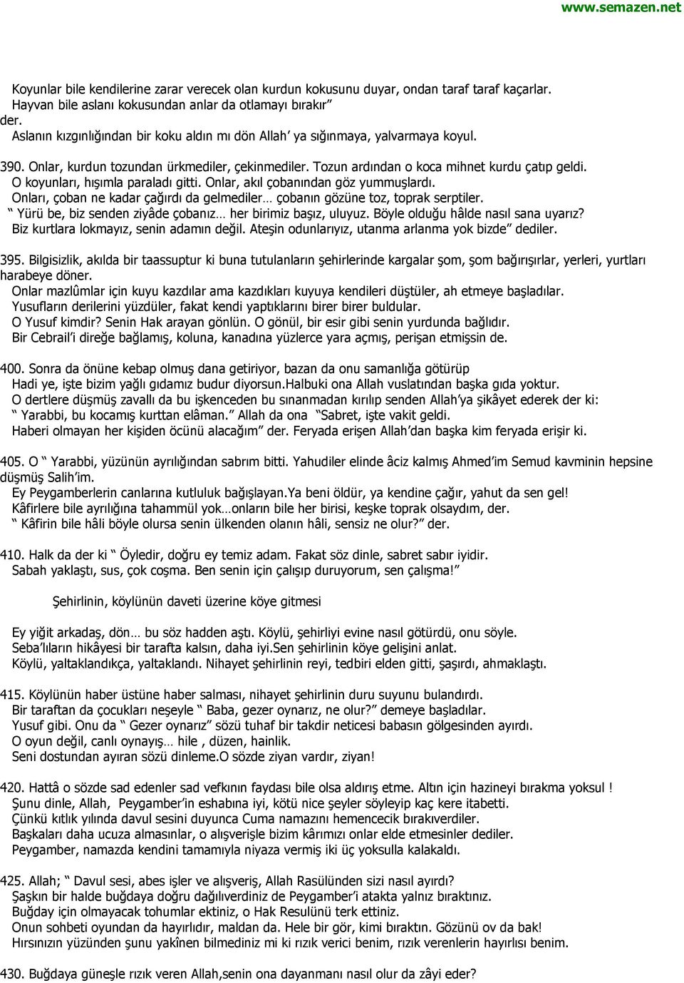 O koyunları, hışımla paraladı gitti. Onlar, akıl çobanından göz yummuşlardı. Onları, çoban ne kadar çağırdı da gelmediler çobanın gözüne toz, toprak serptiler.