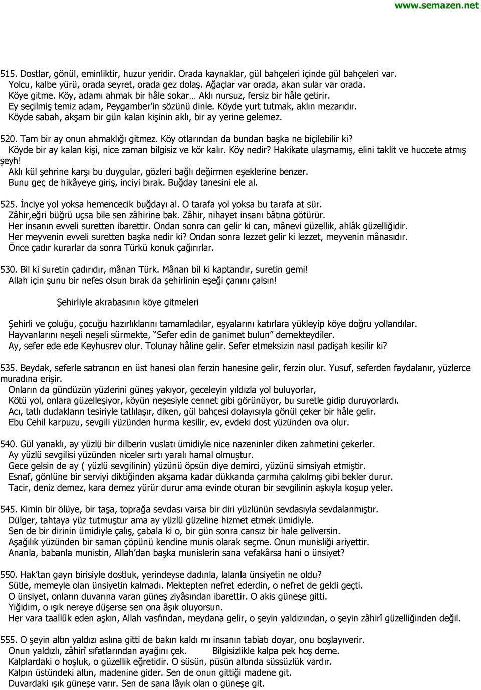 Köyde sabah, akşam bir gün kalan kişinin aklı, bir ay yerine gelemez. 520. Tam bir ay onun ahmaklığı gitmez. Köy otlarından da bundan başka ne biçilebilir ki?