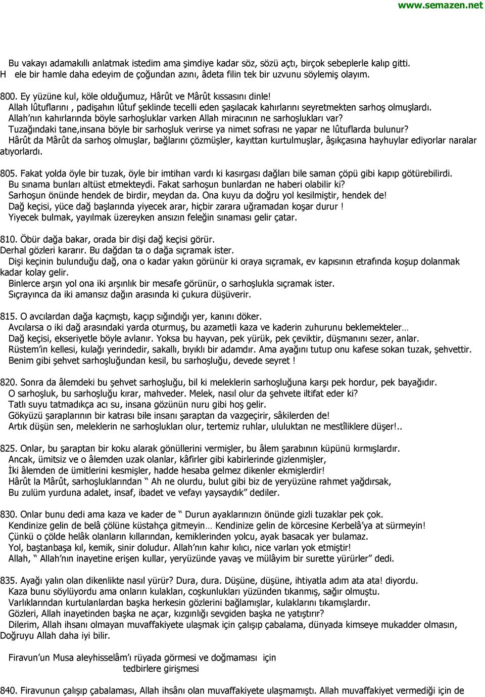 Allah nın kahırlarında böyle sarhoşluklar varken Allah miracının ne sarhoşlukları var? Tuzağındaki tane,insana böyle bir sarhoşluk verirse ya nimet sofrası ne yapar ne lûtuflarda bulunur?