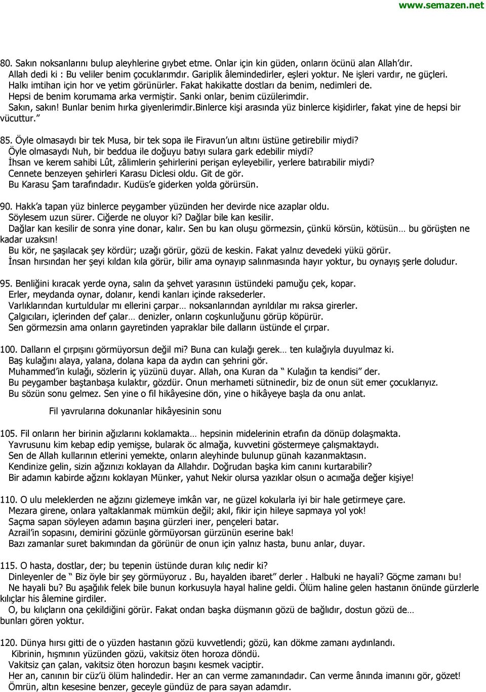 Sakın, sakın! Bunlar benim hırka giyenlerimdir.binlerce kişi arasında yüz binlerce kişidirler, fakat yine de hepsi bir vücuttur. 85.