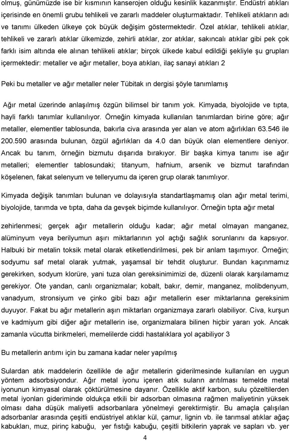 Özel atıklar, tehlikeli atıklar, tehlikeli ve zararlı atıklar ülkemizde, zehirli atıklar, zor atıklar, sakıncalı atıklar gibi pek çok farklı isim altında ele alınan tehlikeli atıklar; birçok ülkede