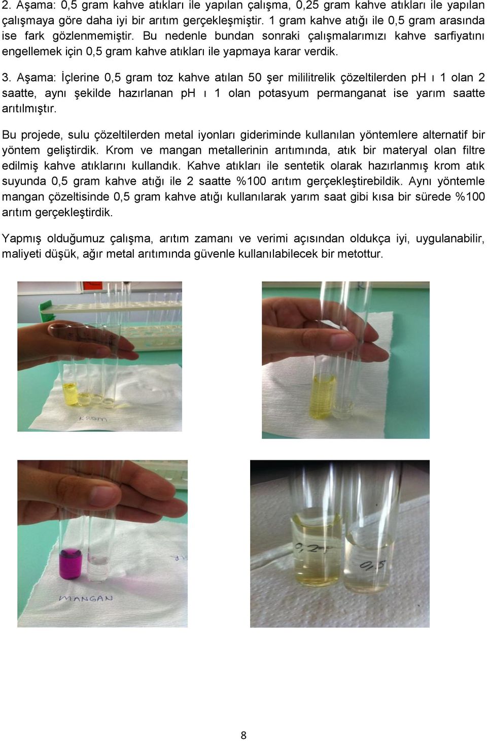 Aşama: İçlerine 0,5 gram toz kahve atılan 50 şer mililitrelik çözeltilerden ph ı 1 olan 2 saatte, aynı şekilde hazırlanan ph ı 1 olan potasyum permanganat ise yarım saatte arıtılmıştır.