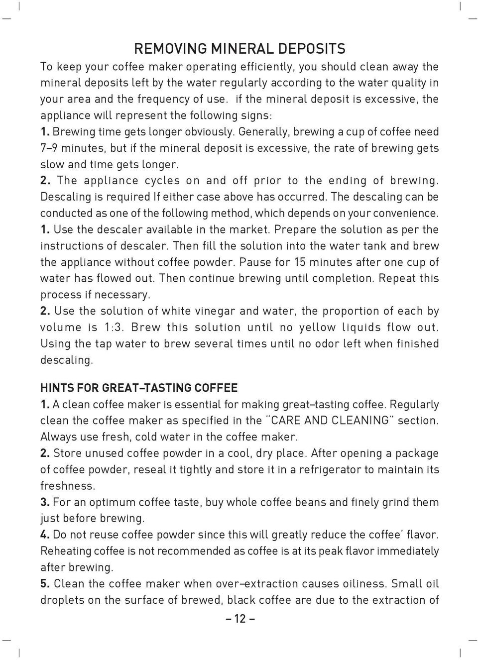 Generally, brewing a cup of coffee need 7-9 minutes, but if the mineral deposit is excessive, the rate of brewing gets slow and time gets longer. 2.