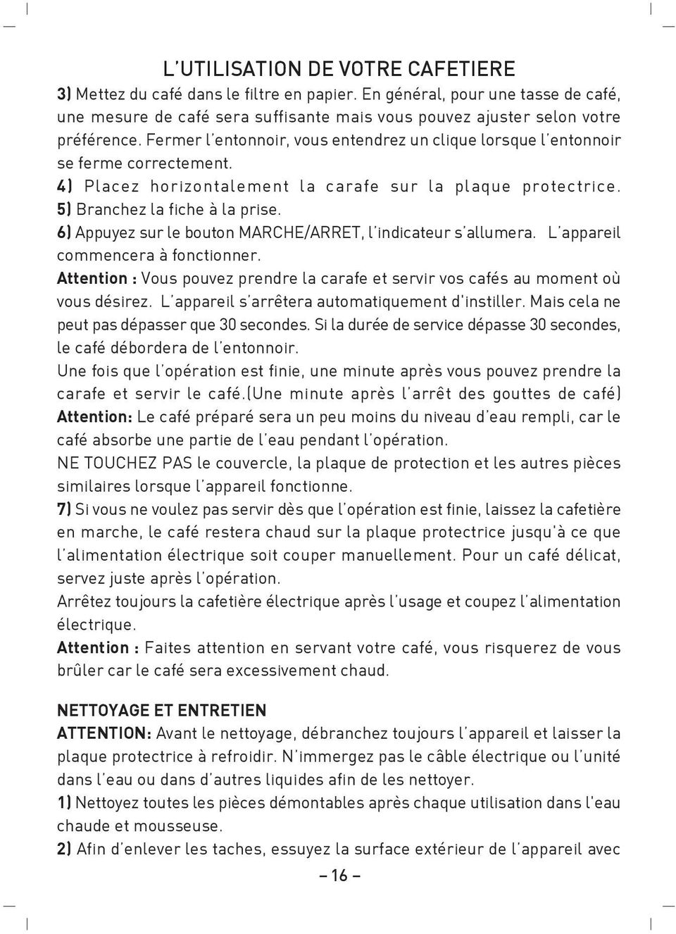 6) Appuyez sur le bouton MARCHE/ARRET, l indicateur s allumera. L appareil commencera à fonctionner. Attention : Vous pouvez prendre la carafe et servir vos cafés au moment où vous désirez.