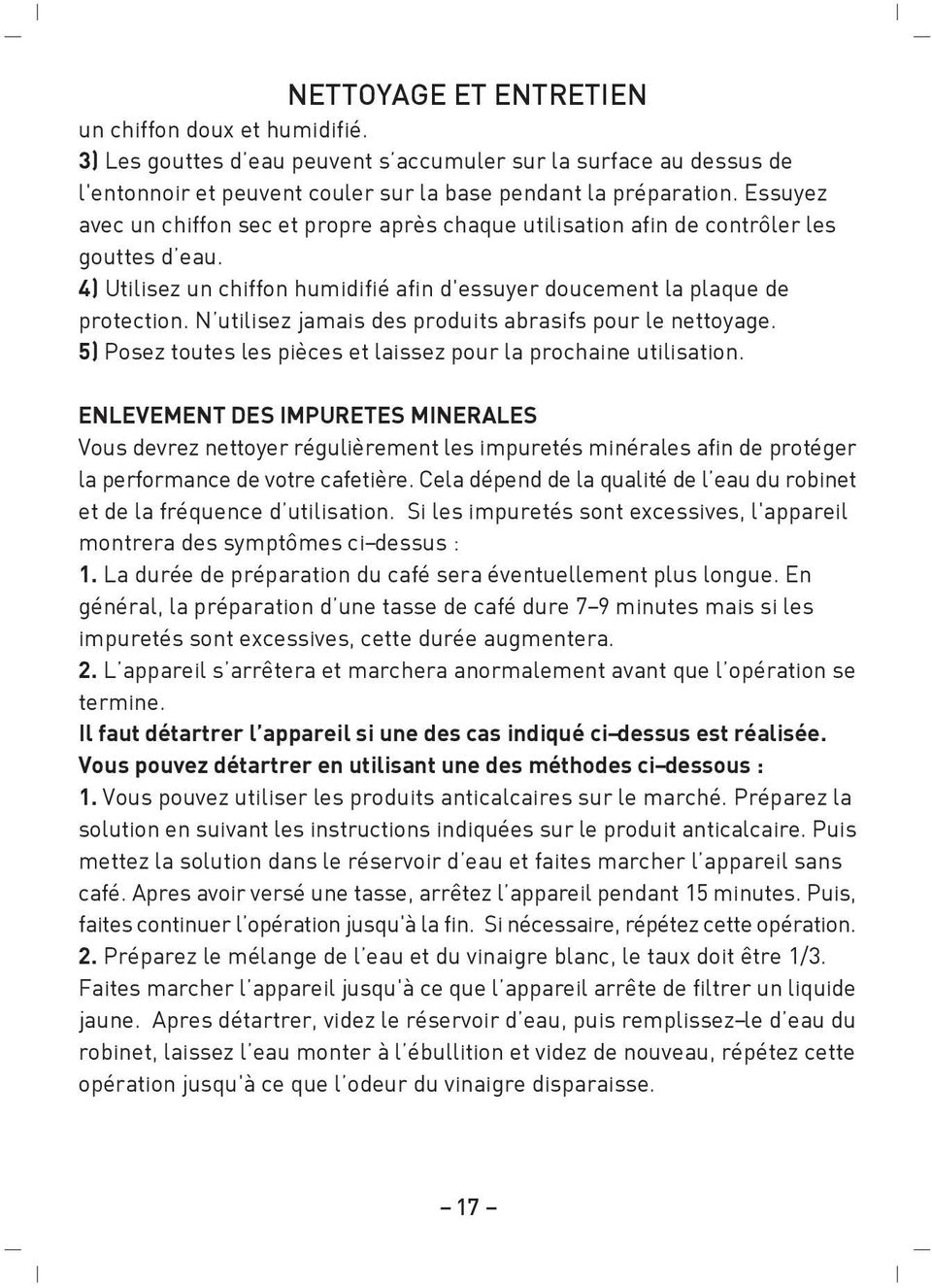 N utilisez jamais des produits abrasifs pour le nettoyage. 5) Posez toutes les pièces et laissez pour la prochaine utilisation.