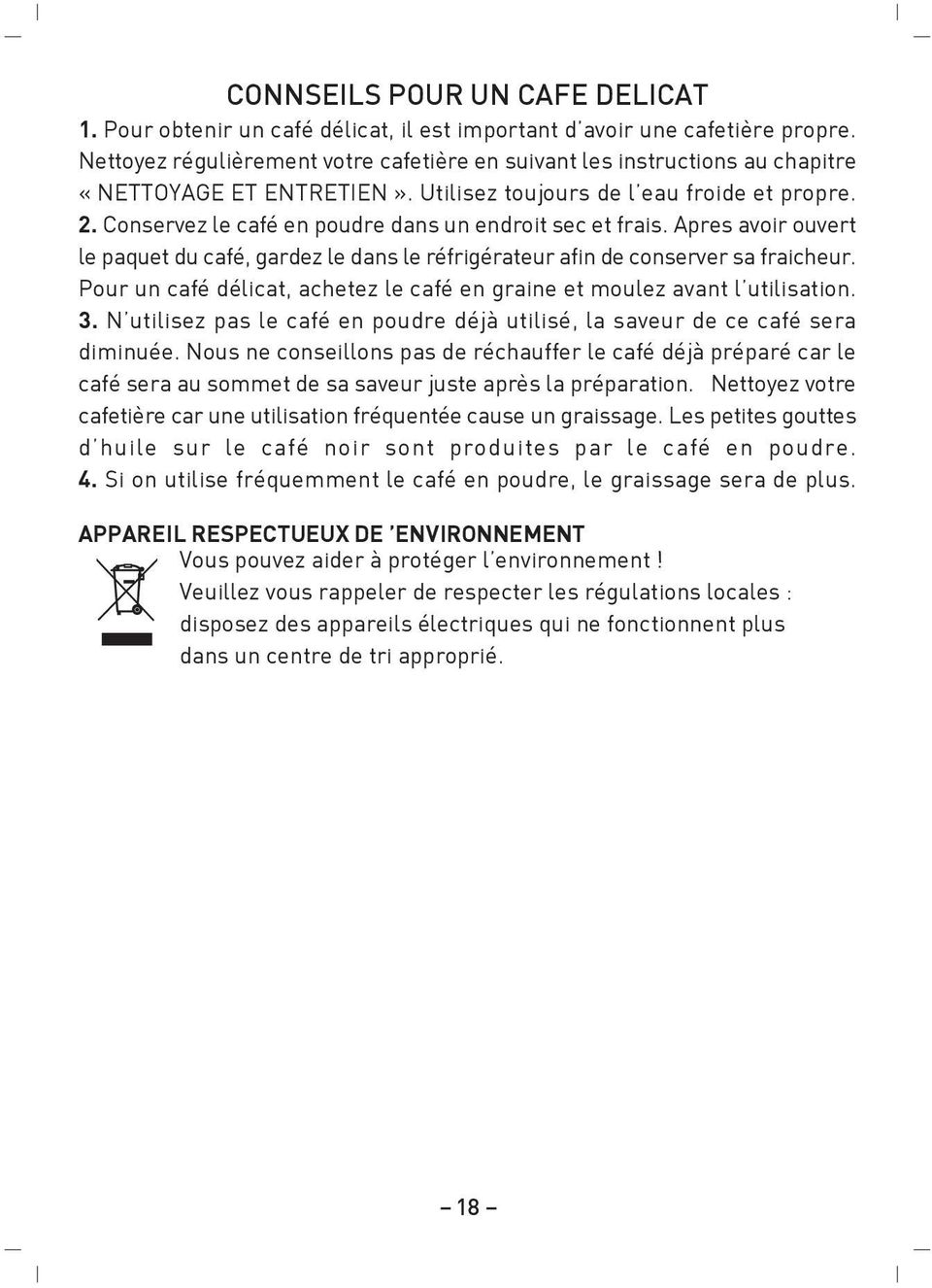 Conservez le café en poudre dans un endroit sec et frais. Apres avoir ouvert le paquet du café, gardez le dans le réfrigérateur afin de conserver sa fraicheur.