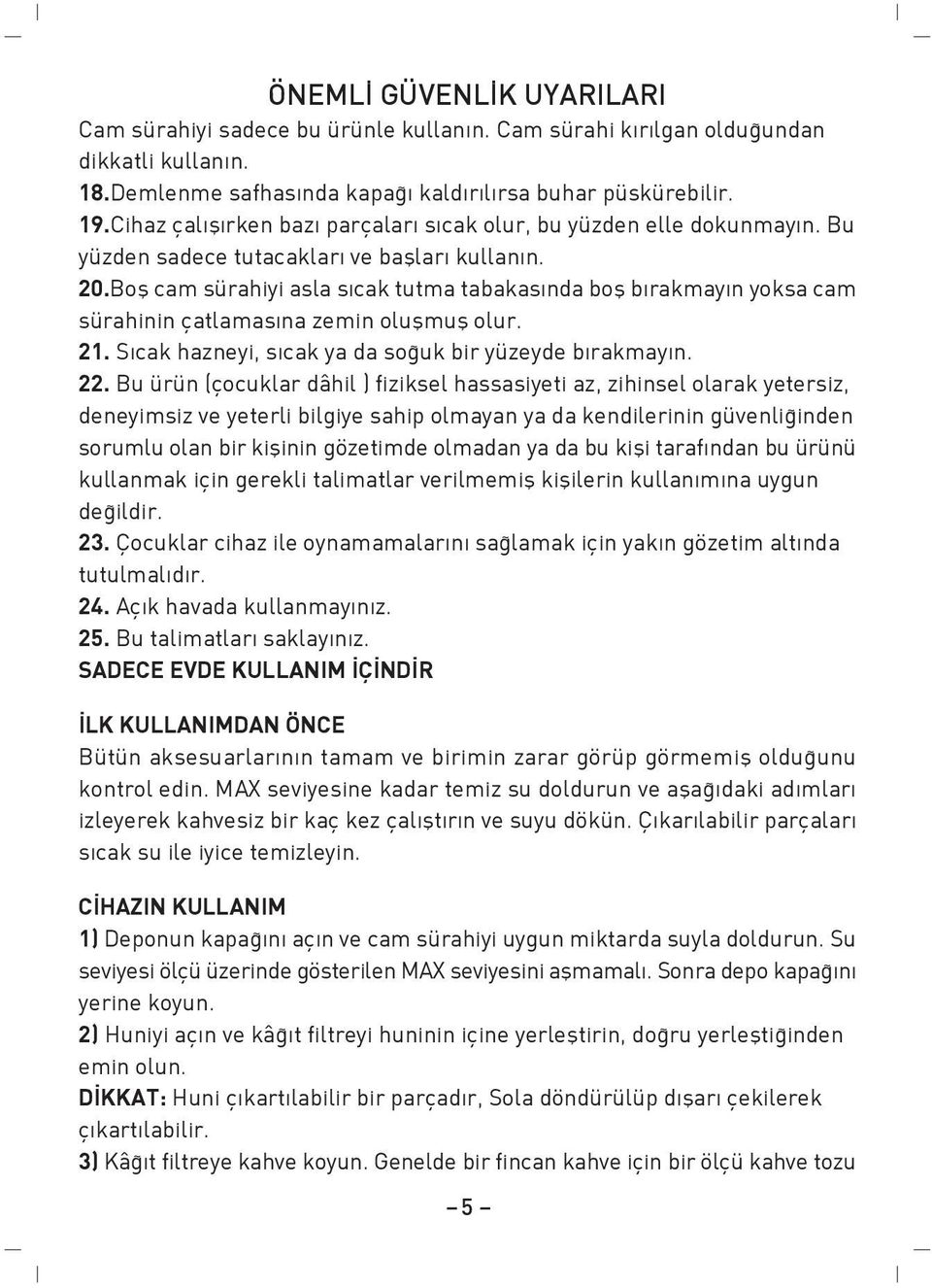 Bofl cam sürahiyi asla s cak tutma tabakas nda bofl b rakmay n yoksa cam sürahinin çatlamas na zemin oluflmufl olur. 21. S cak hazneyi, s cak ya da so uk bir yüzeyde b rakmay n. 22.