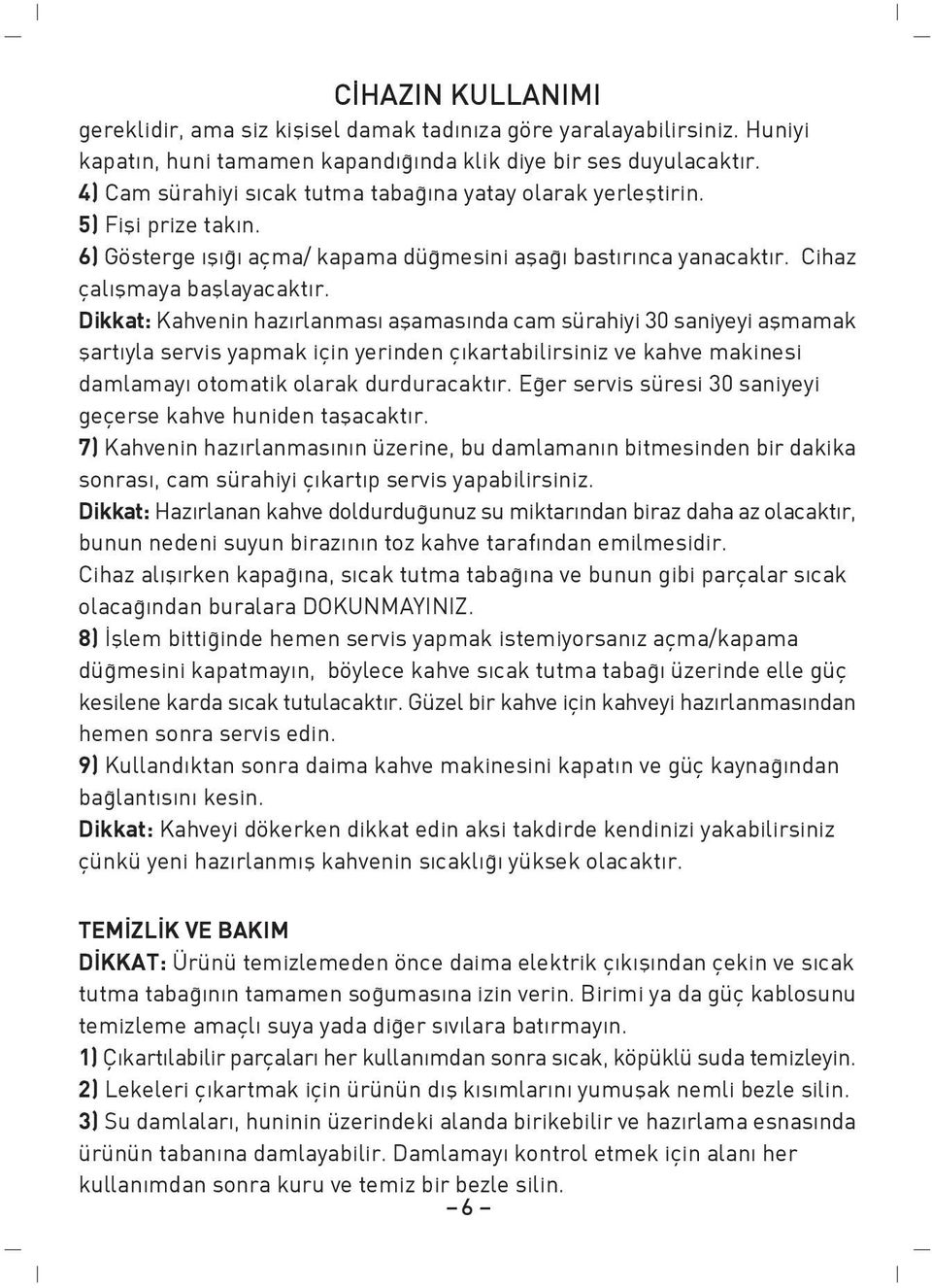 Dikkat: Kahvenin haz rlanmas aflamas nda cam sürahiyi 30 saniyeyi aflmamak flart yla servis yapmak için yerinden ç kartabilirsiniz ve kahve makinesi damlamay otomatik olarak durduracakt r.