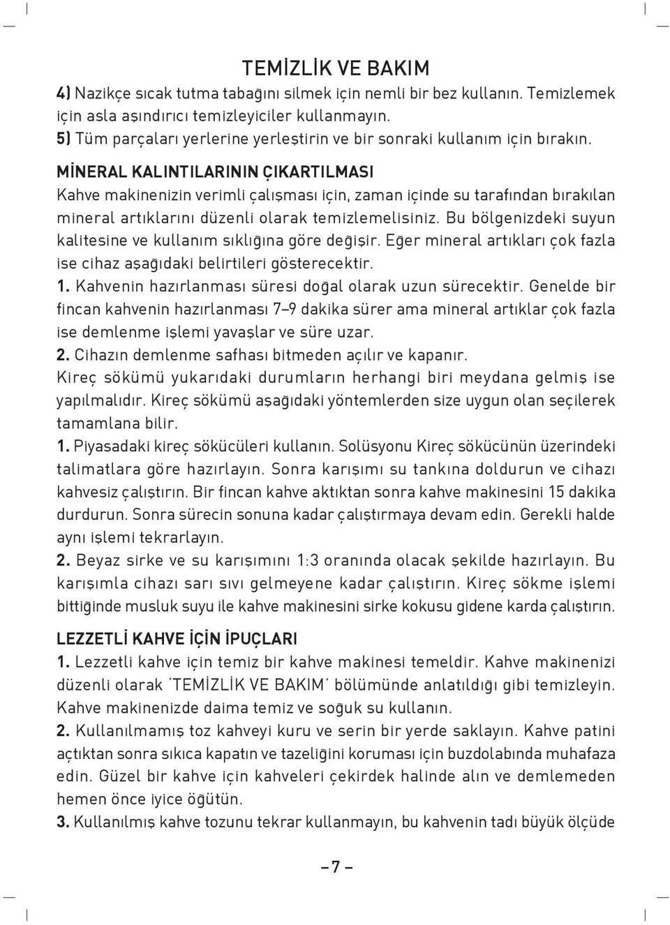 M NERAL KALINTILARININ ÇIKARTILMASI Kahve makinenizin verimli çal flmas için, zaman içinde su taraf ndan b rak lan mineral art klar n düzenli olarak temizlemelisiniz.