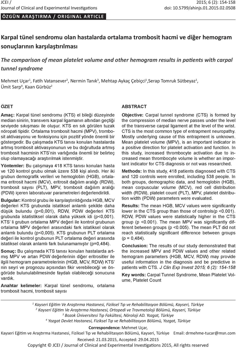 other hemogram results in patients with carpal tunnel syndrome Mehmet Uçar 1, Fatih Vatansever 2, Nermin Tanık 3, Mehtap Aykaç Çebiçci 1,Serap Tomruk Sütbeyaz 1, Ümit Sarp 4, Kaan Gürbüz 2 ÖZET Amaç: