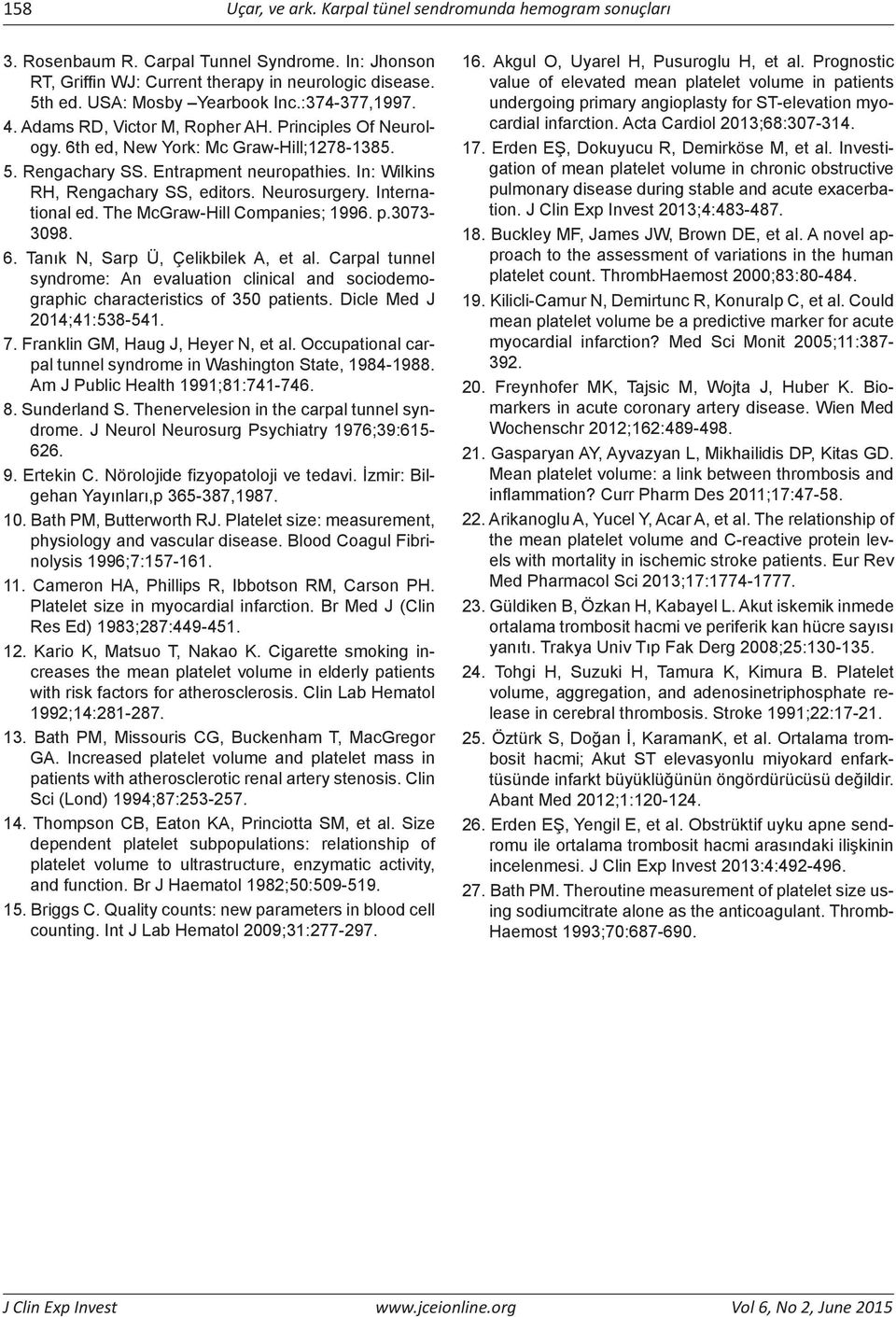 In: Wilkins RH, Rengachary SS, editors. Neurosurgery. International ed. The McGraw-Hill Companies; 1996. p.3073-3098. 6. Tanık N, Sarp Ü, Çelikbilek A, et al.