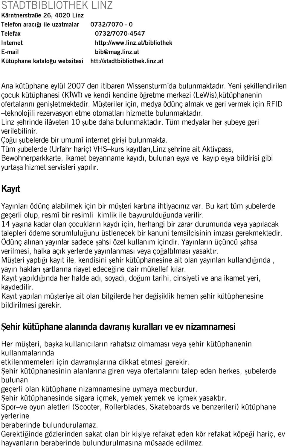 Yeni şekillendirilen çocuk kütüphanesi (KĐWĐ) ve kendi kendine öğretme merkezi (LeWis),kütüphanenin ofertalarını genişletmektedir.