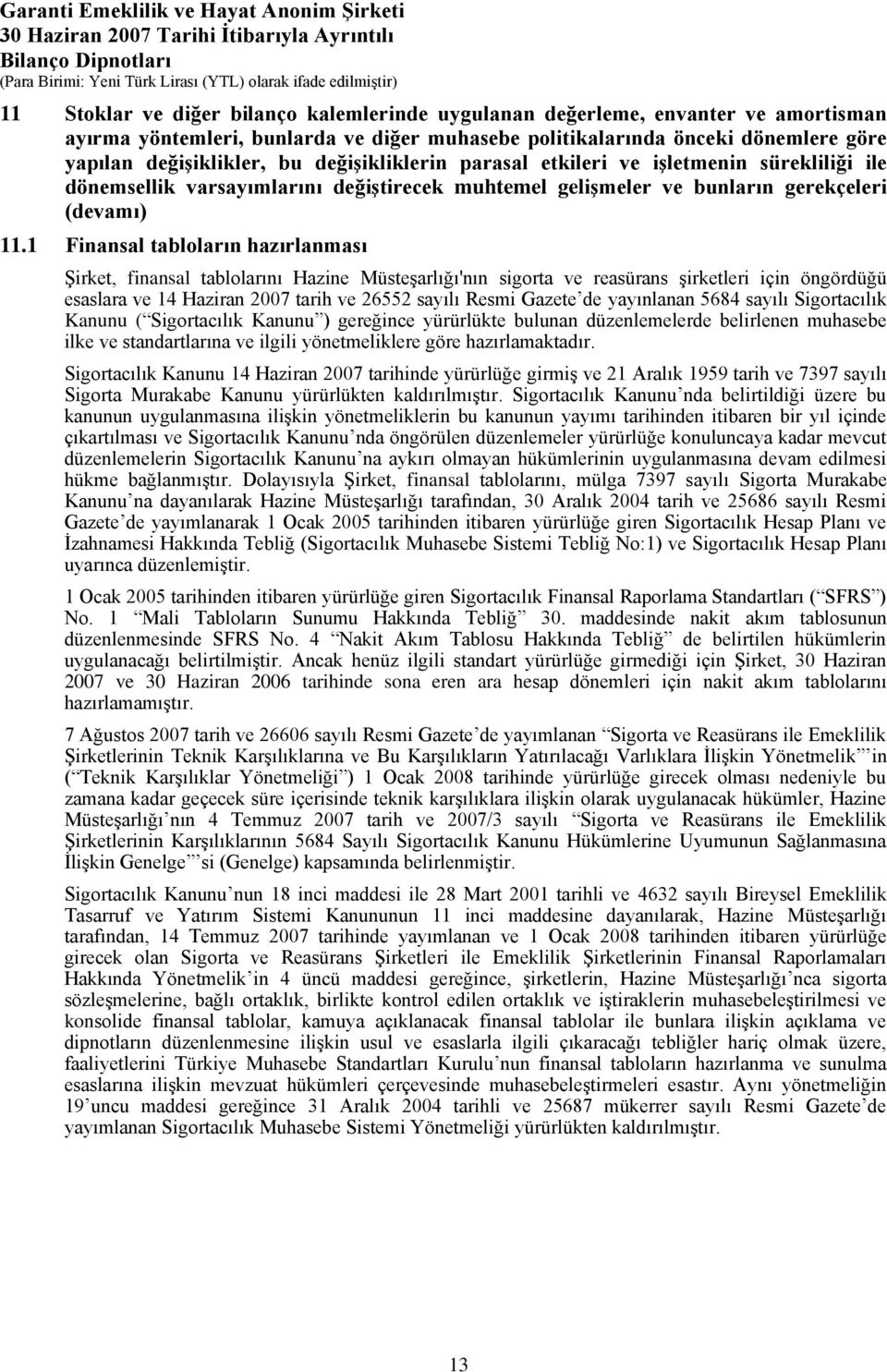 1 Finansal tabloların hazırlanması Şirket, finansal tablolarını Hazine Müsteşarlığı'nın sigorta ve reasürans şirketleri için öngördüğü esaslara ve 14 Haziran 2007 tarih ve 26552 sayılı Resmi Gazete