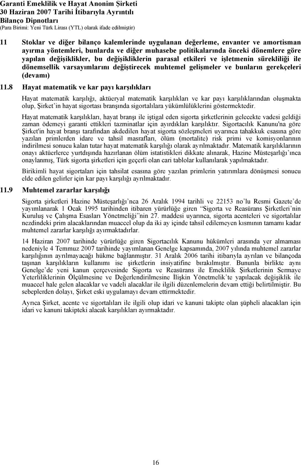 8 Hayat matematik ve kar payı karşılıkları Hayat matematik karşılığı, aktüeryal matematik karşılıkları ve kar payı karşılıklarından oluşmakta olup, Şirket in hayat sigortası branşında sigortalılara